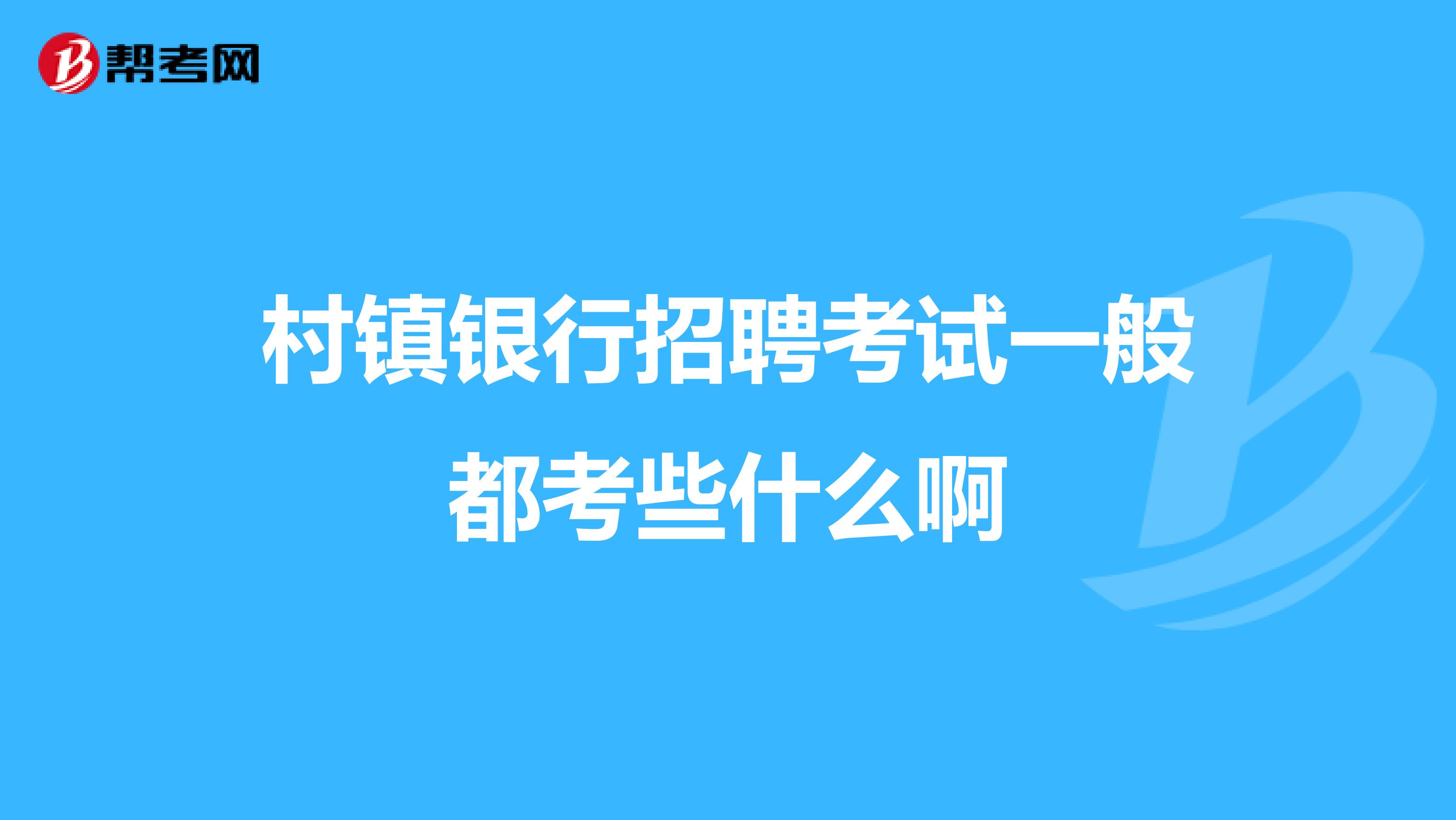 村鎮(zhèn)銀行招聘考試一般都考些什么啊