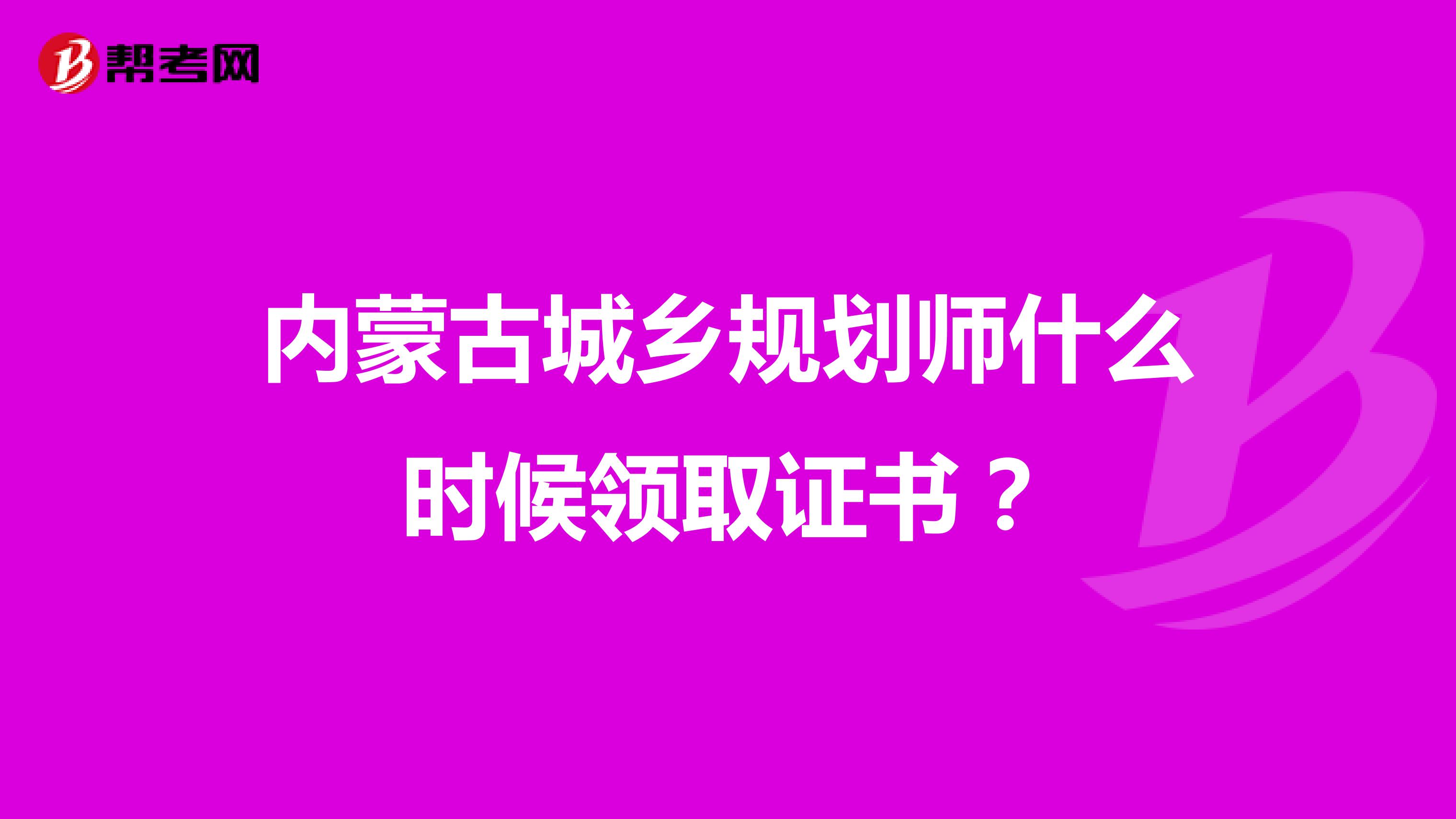 内蒙古城乡规划师什么时候领取证书？