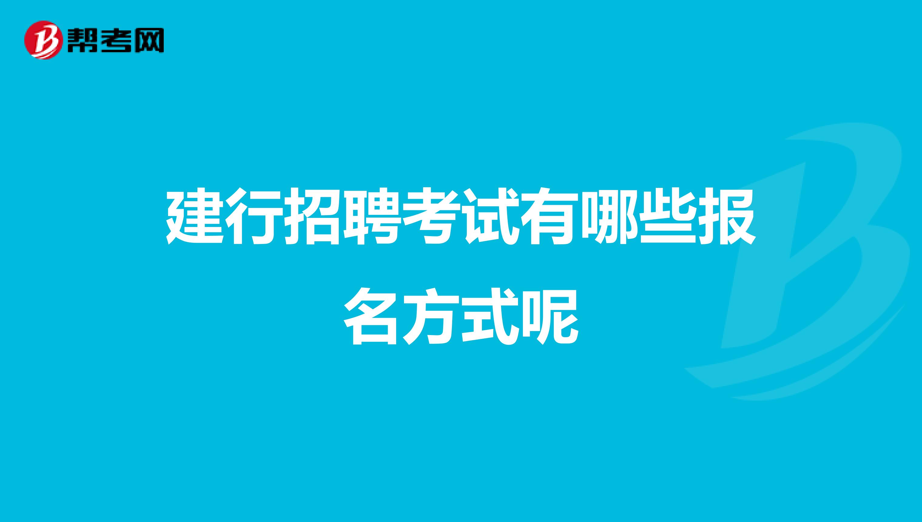 建行招聘考试有哪些报名方式呢