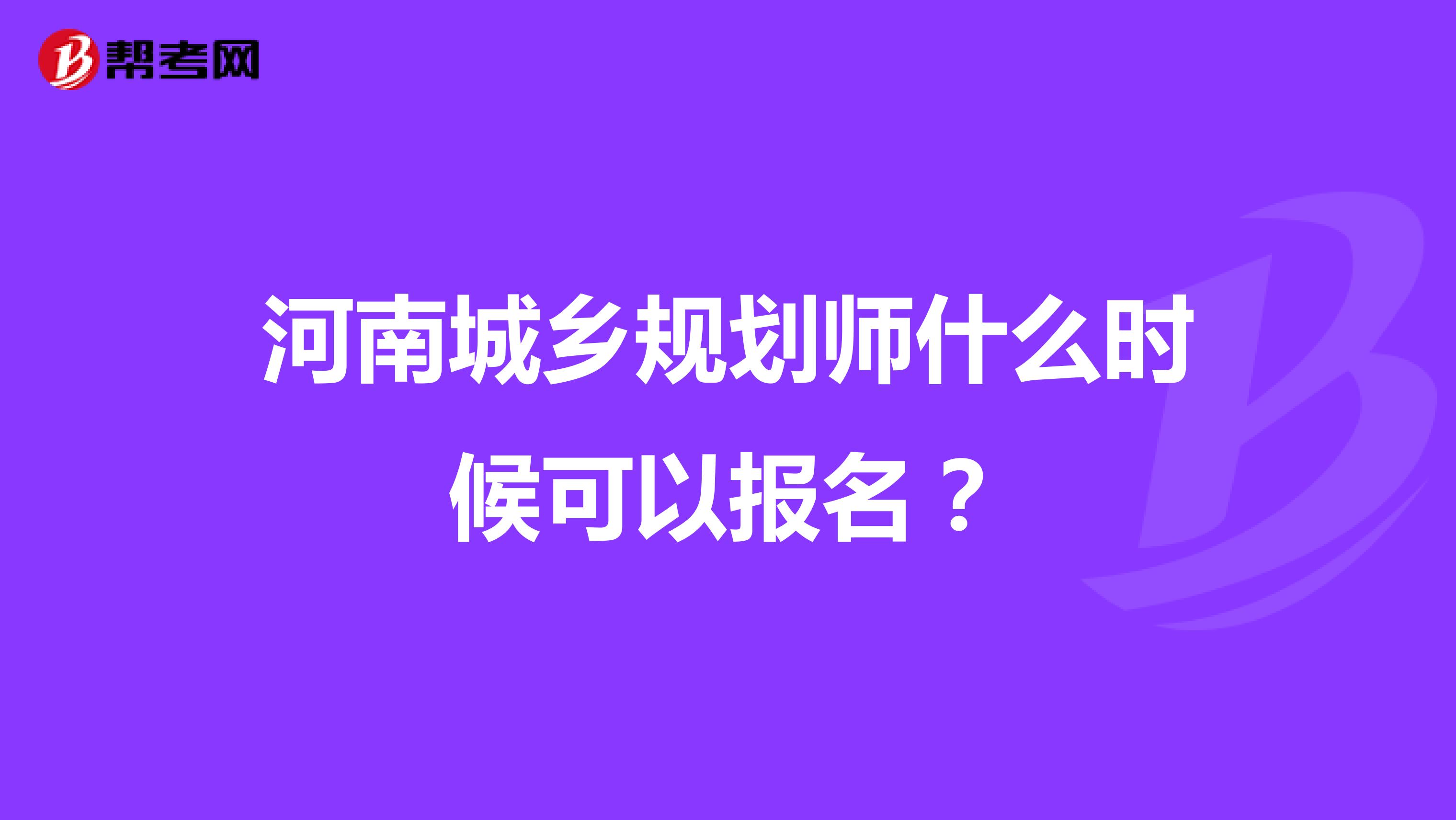 河南城乡规划师什么时候可以报名?