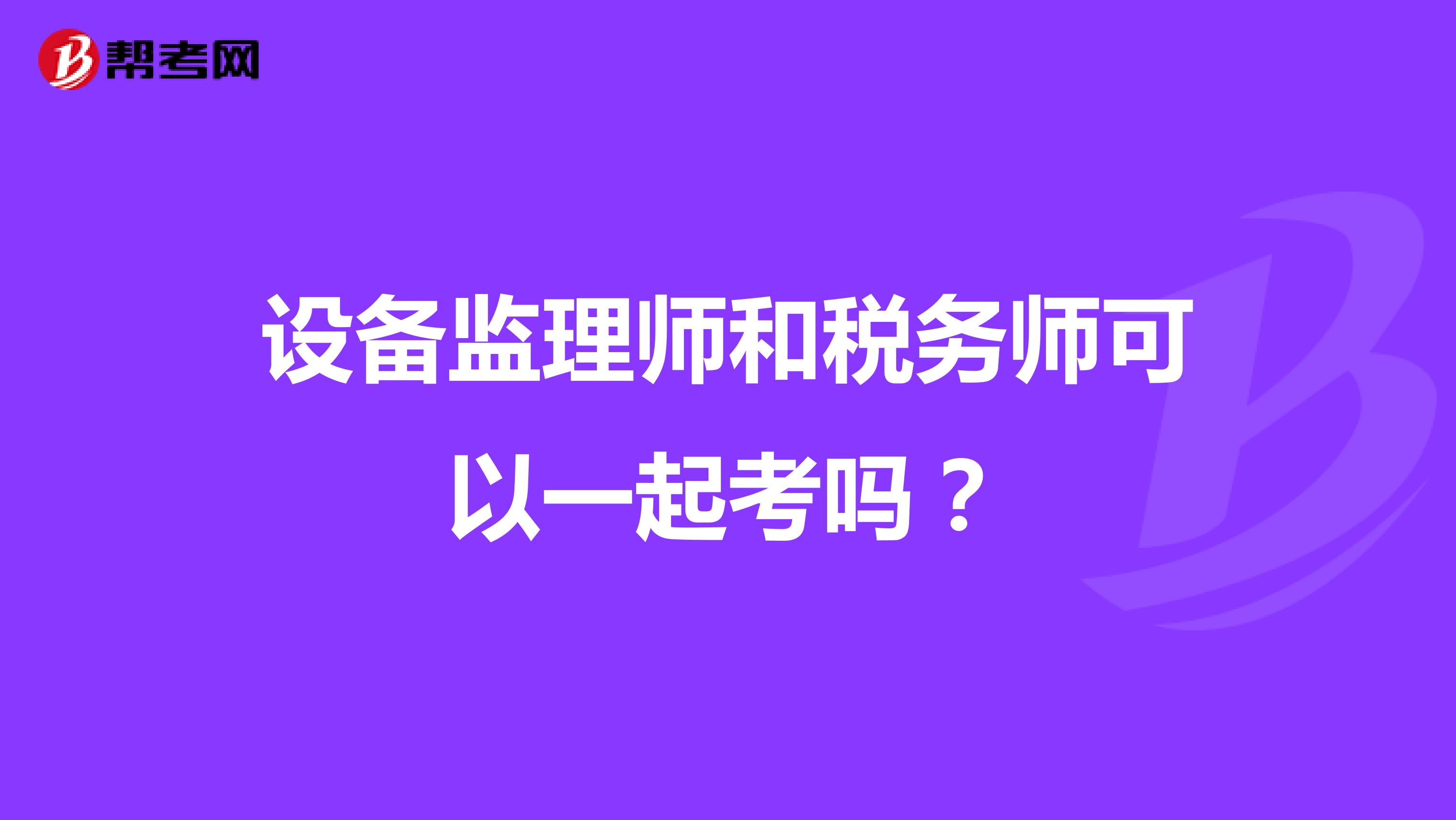 设备监理师和税务师可以一起考吗？