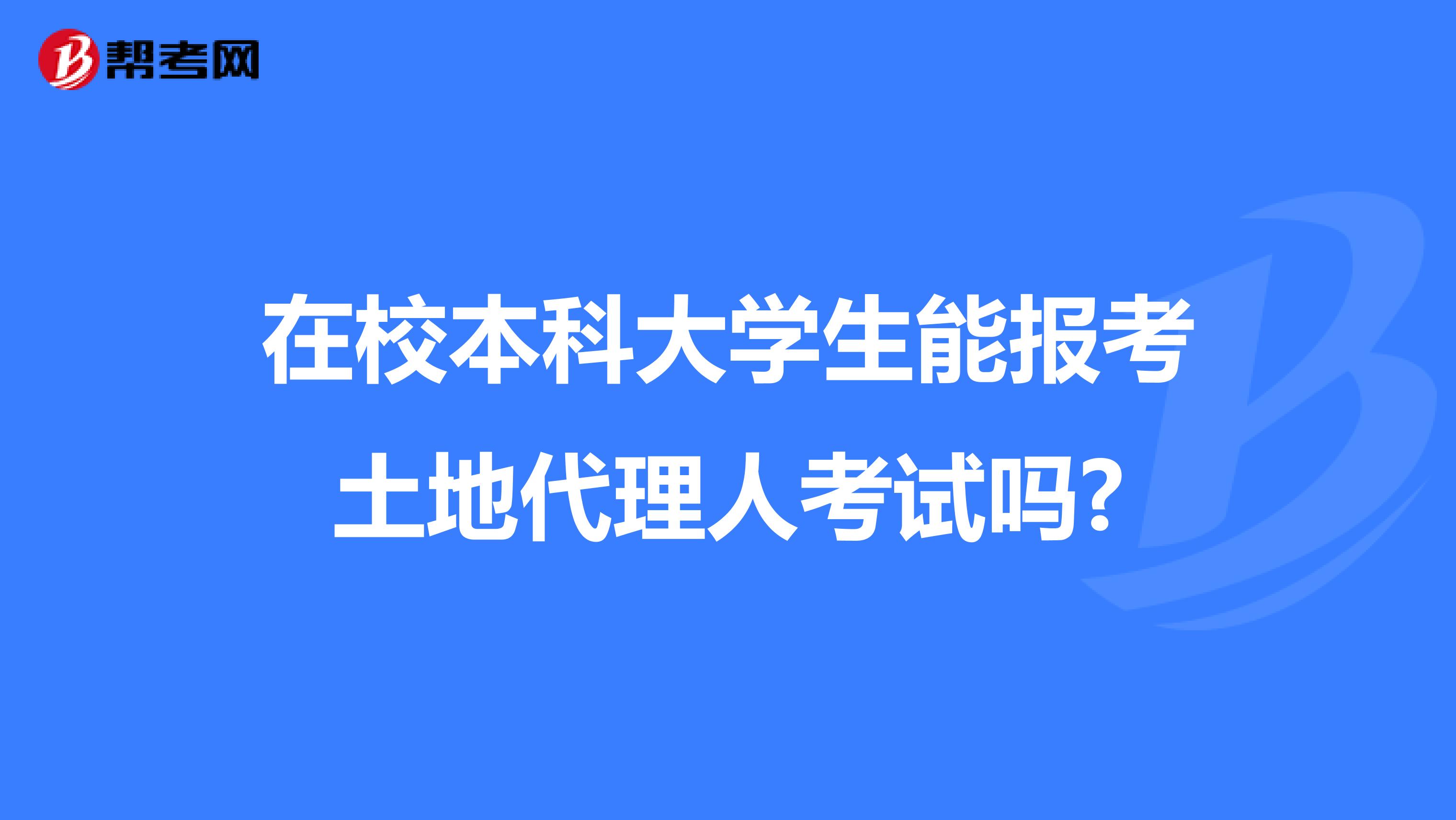 在校本科大学生能报考土地代理人考试吗?