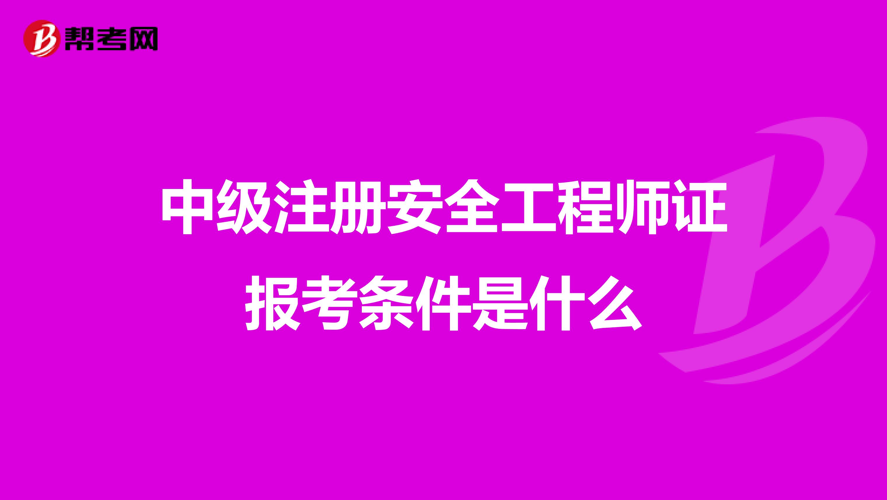 中级注册安全工程师证报考条件是什么