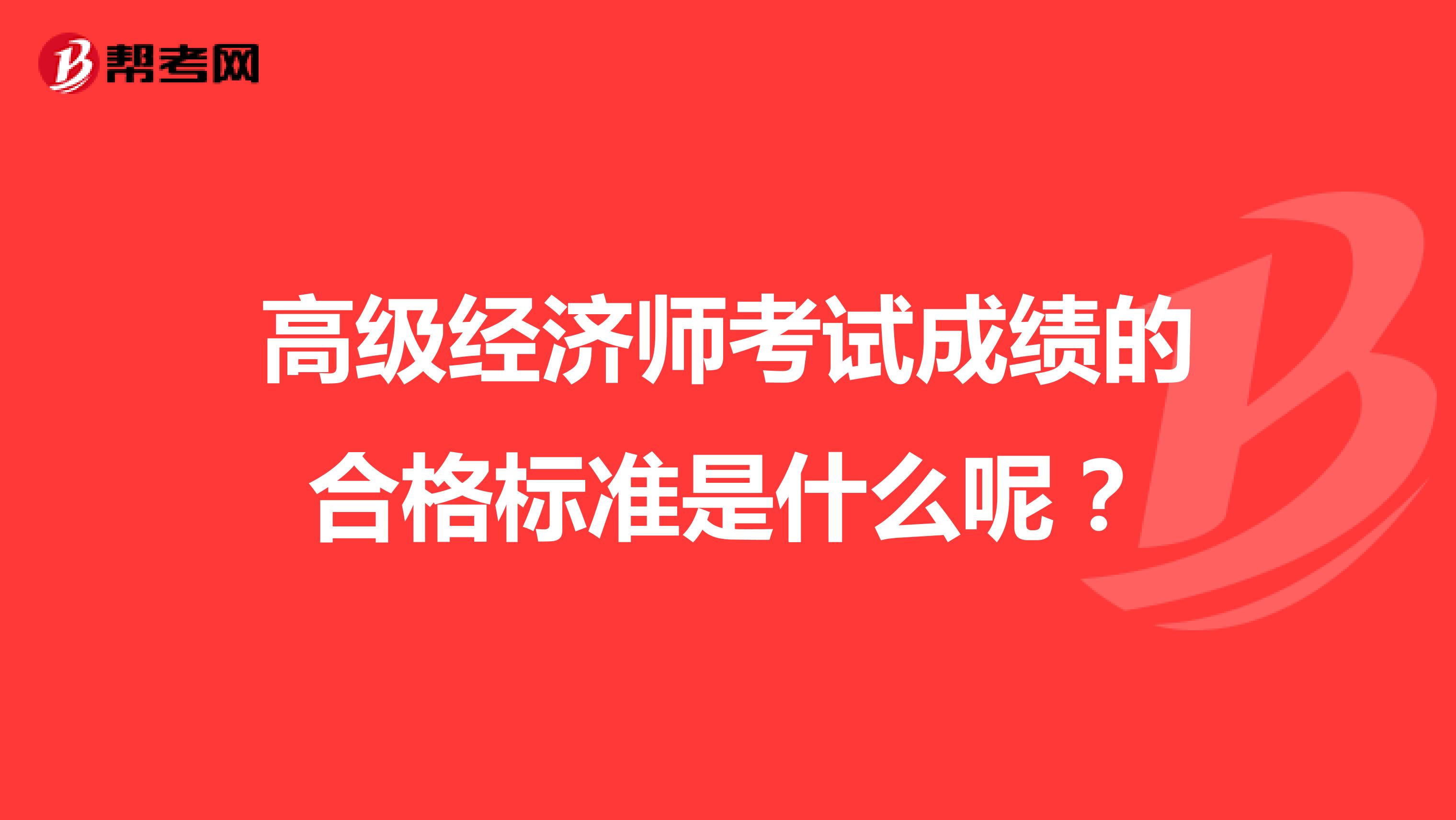 高级经济师考试成绩的合格标准是什么呢？