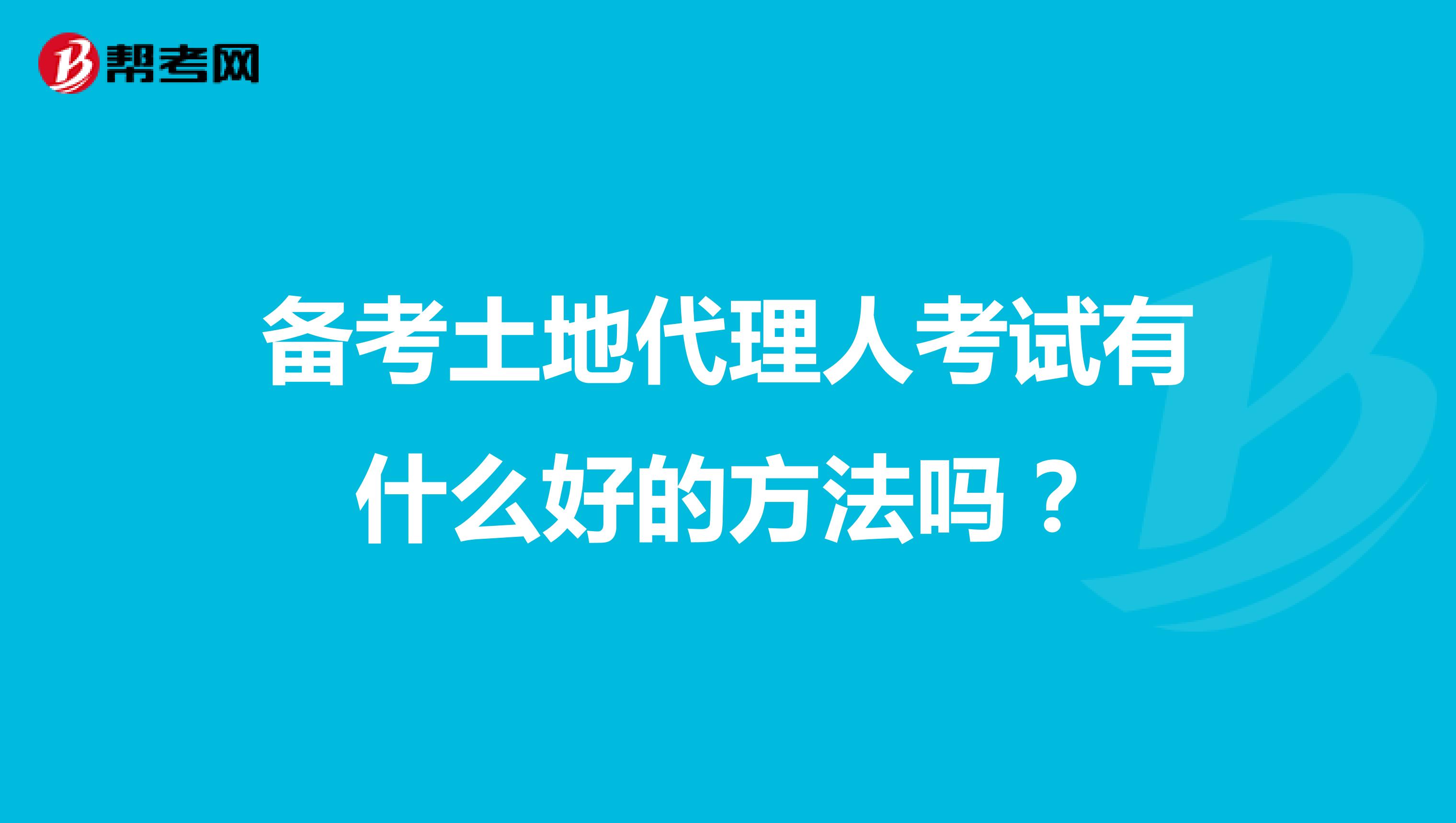 備考土地代理人考試有什么好的方法嗎？