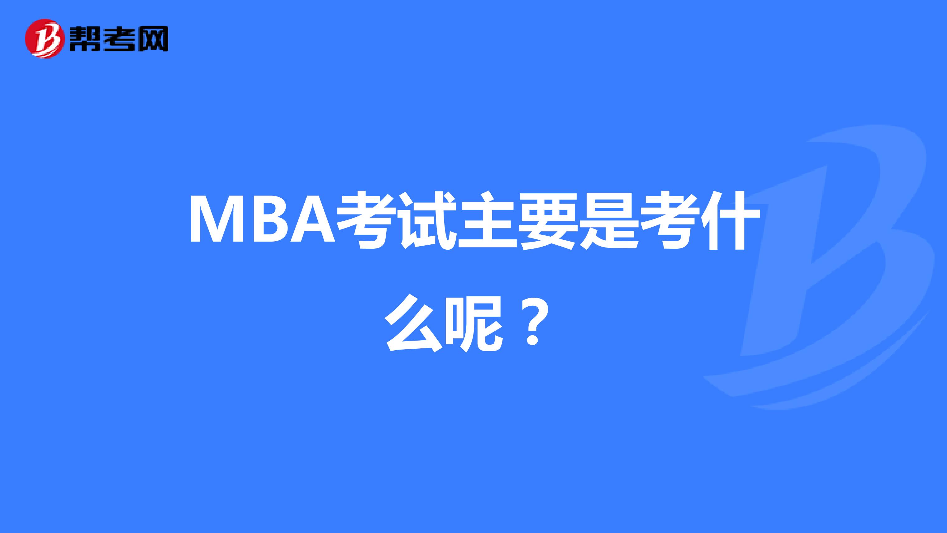 MBA考試主要是考什么呢？