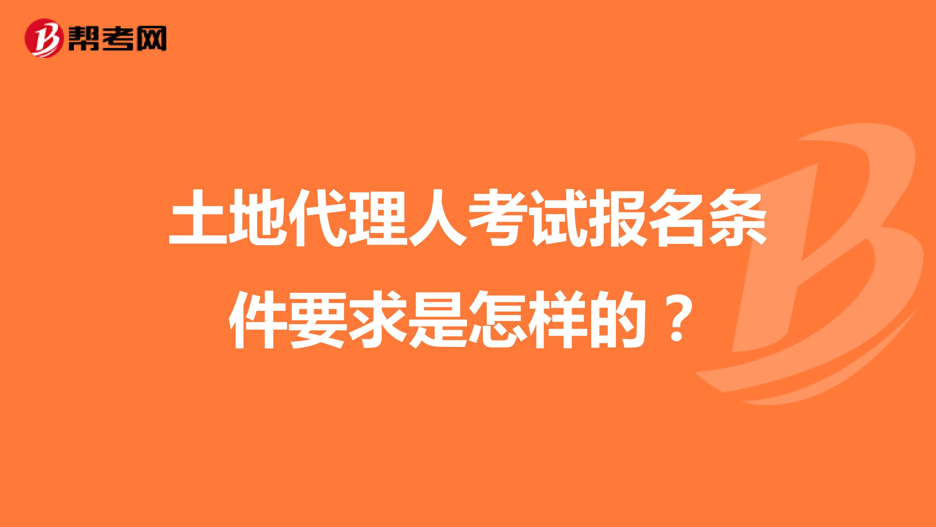 土地代理人考试报名条件要求是怎样的?