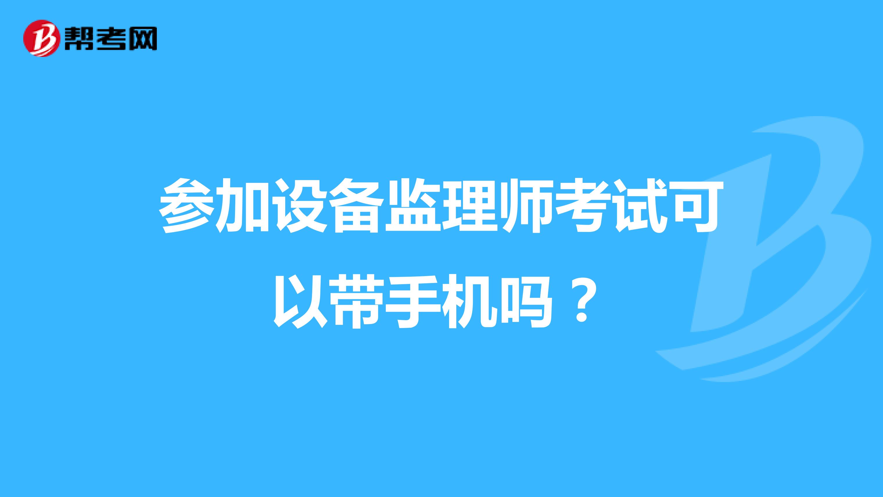 参加设备监理师考试可以带手机吗？