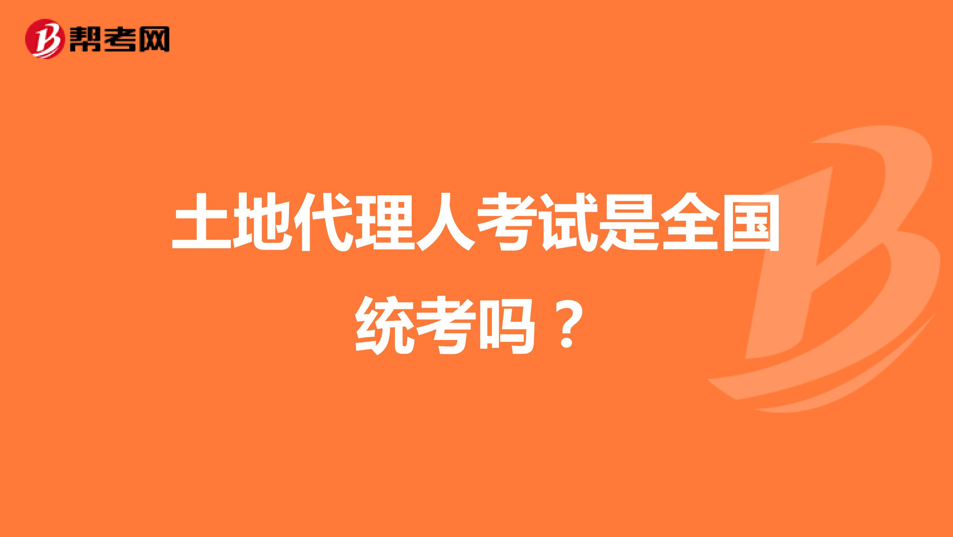 土地代理人考試是全國(guó)統(tǒng)考嗎？