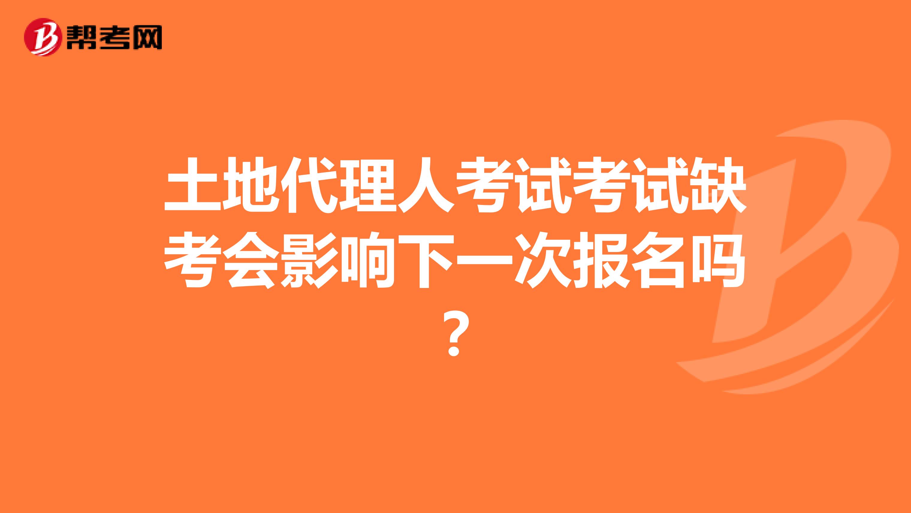 土地代理人考试考试缺考会影响下一次报名吗？