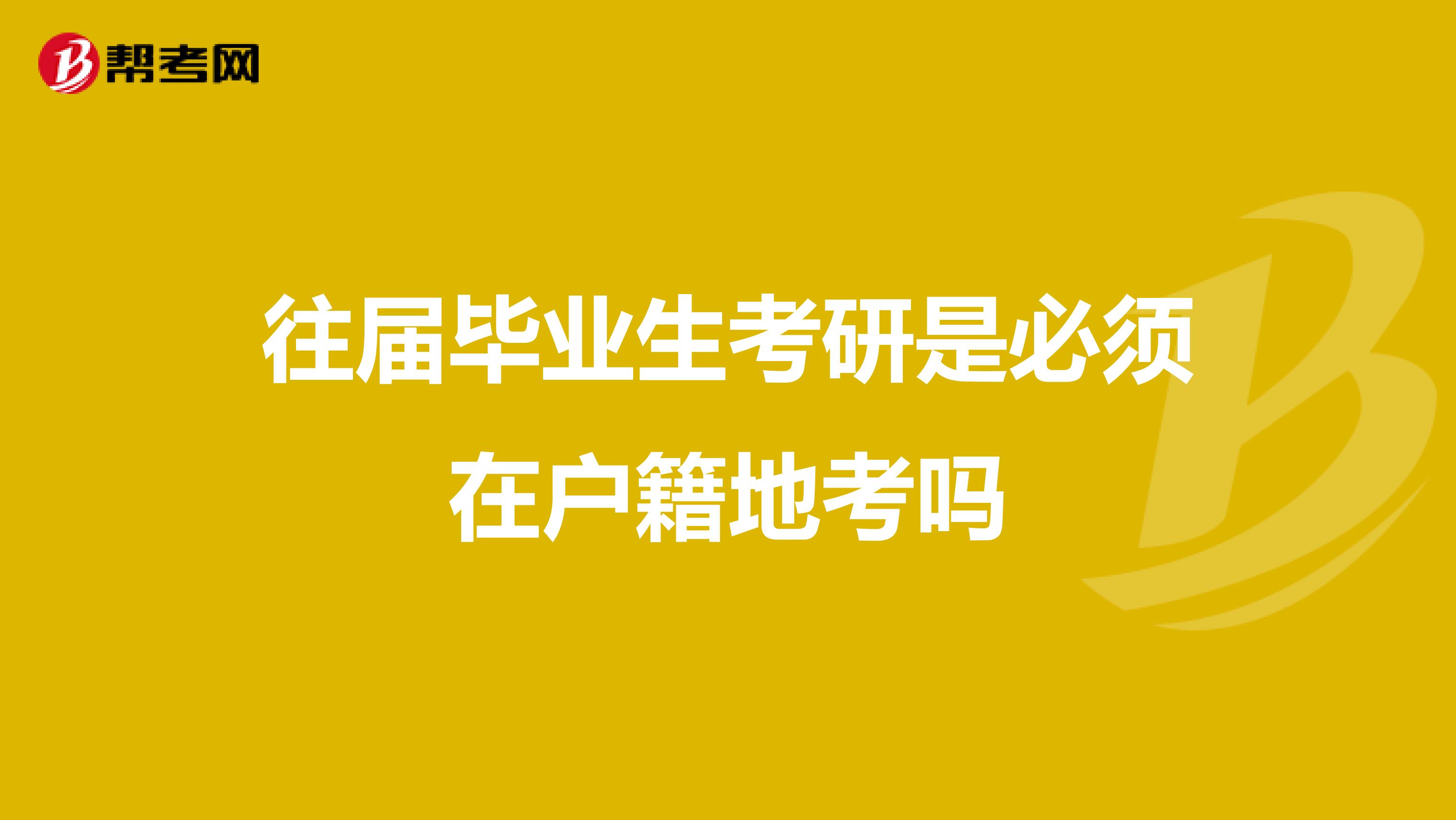 往届毕业生考研是必须在户籍地考吗