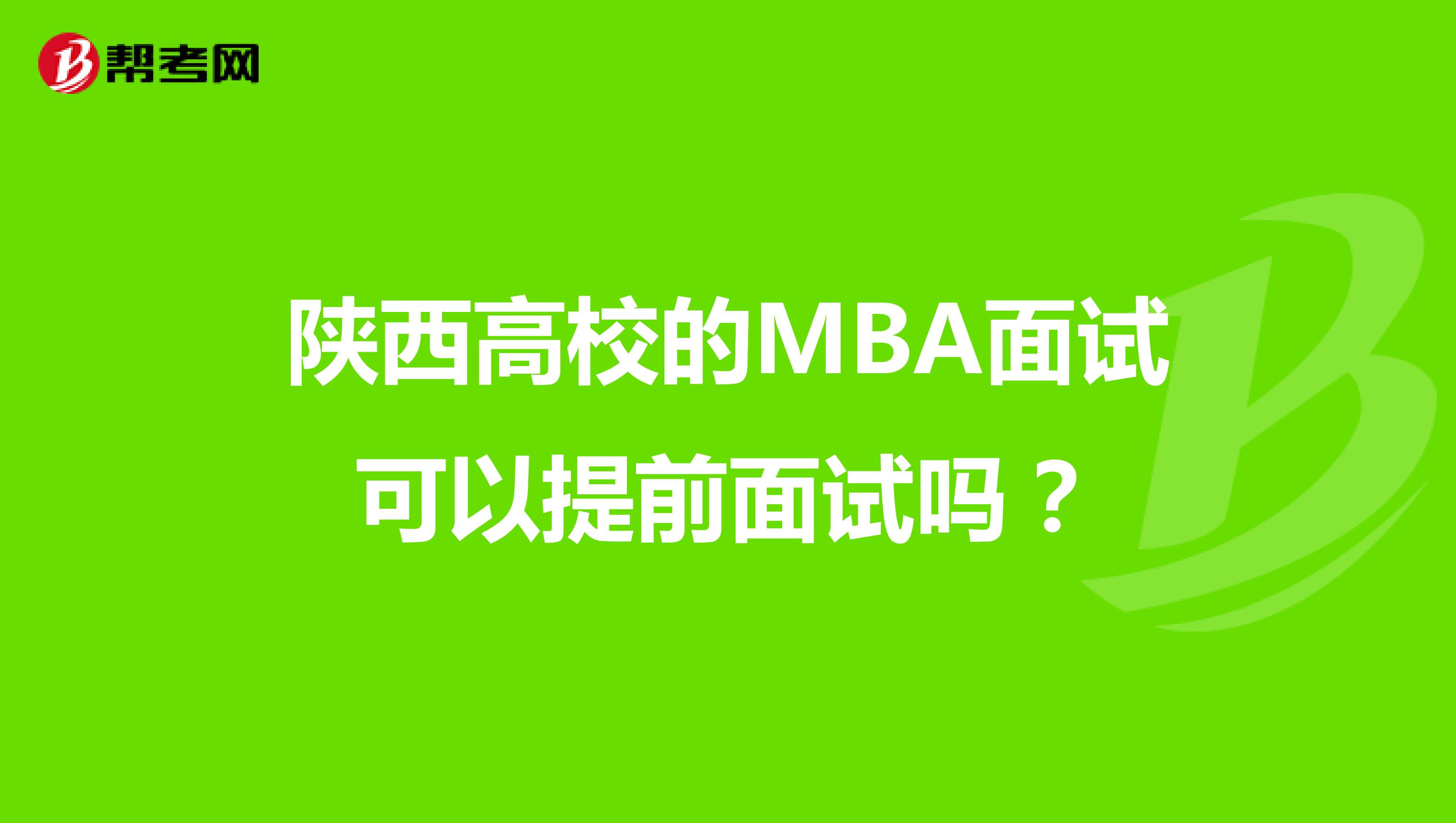 陕西高校的MBA面试可以提前面试吗？