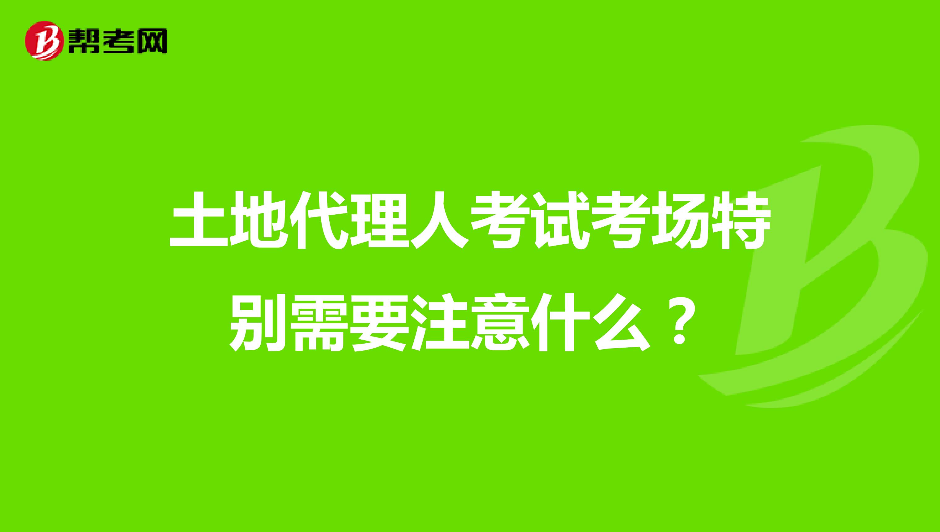 土地代理人考试考场特别需要注意什么？