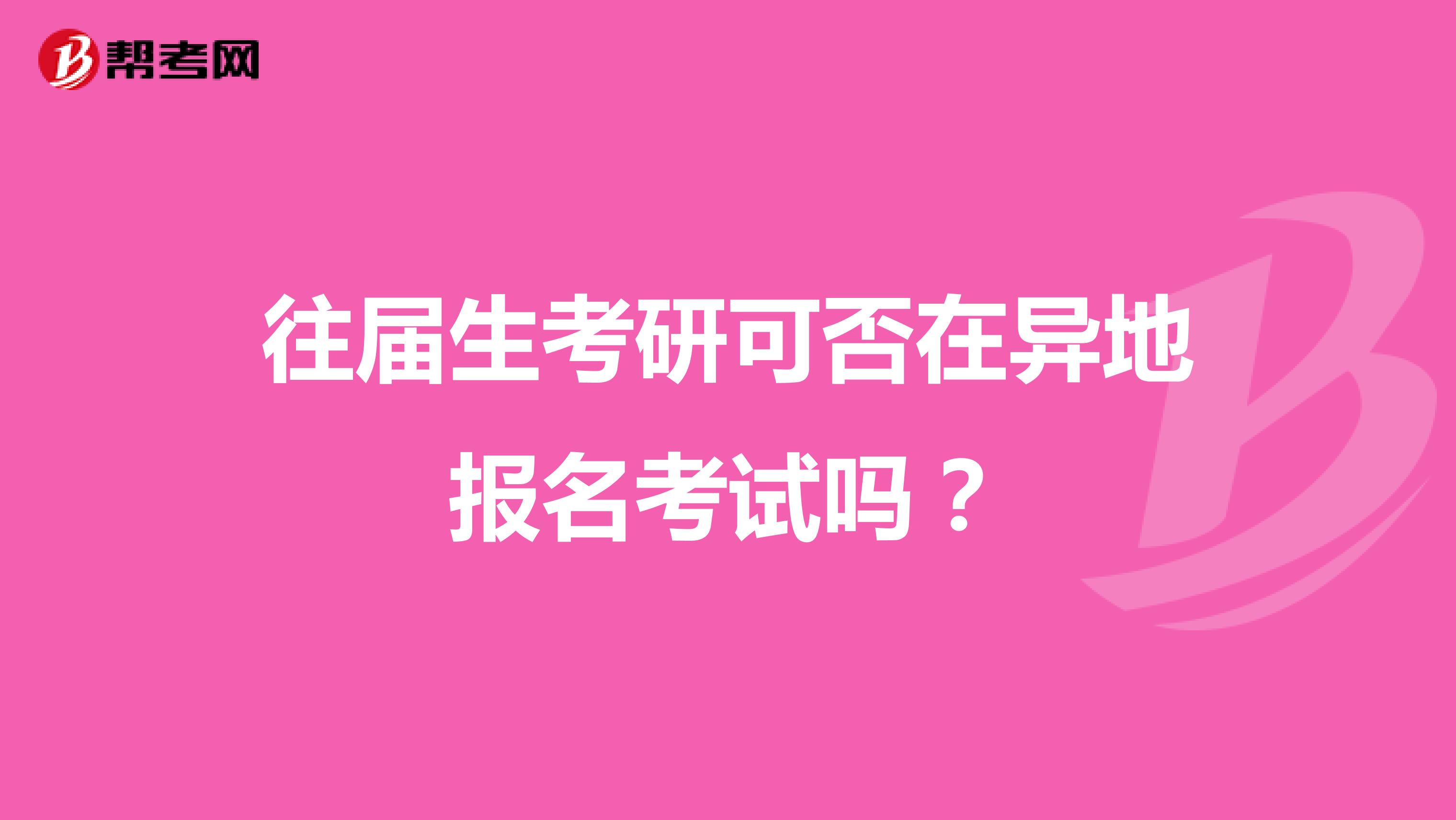 往届生考研可否在异地报名考试吗?