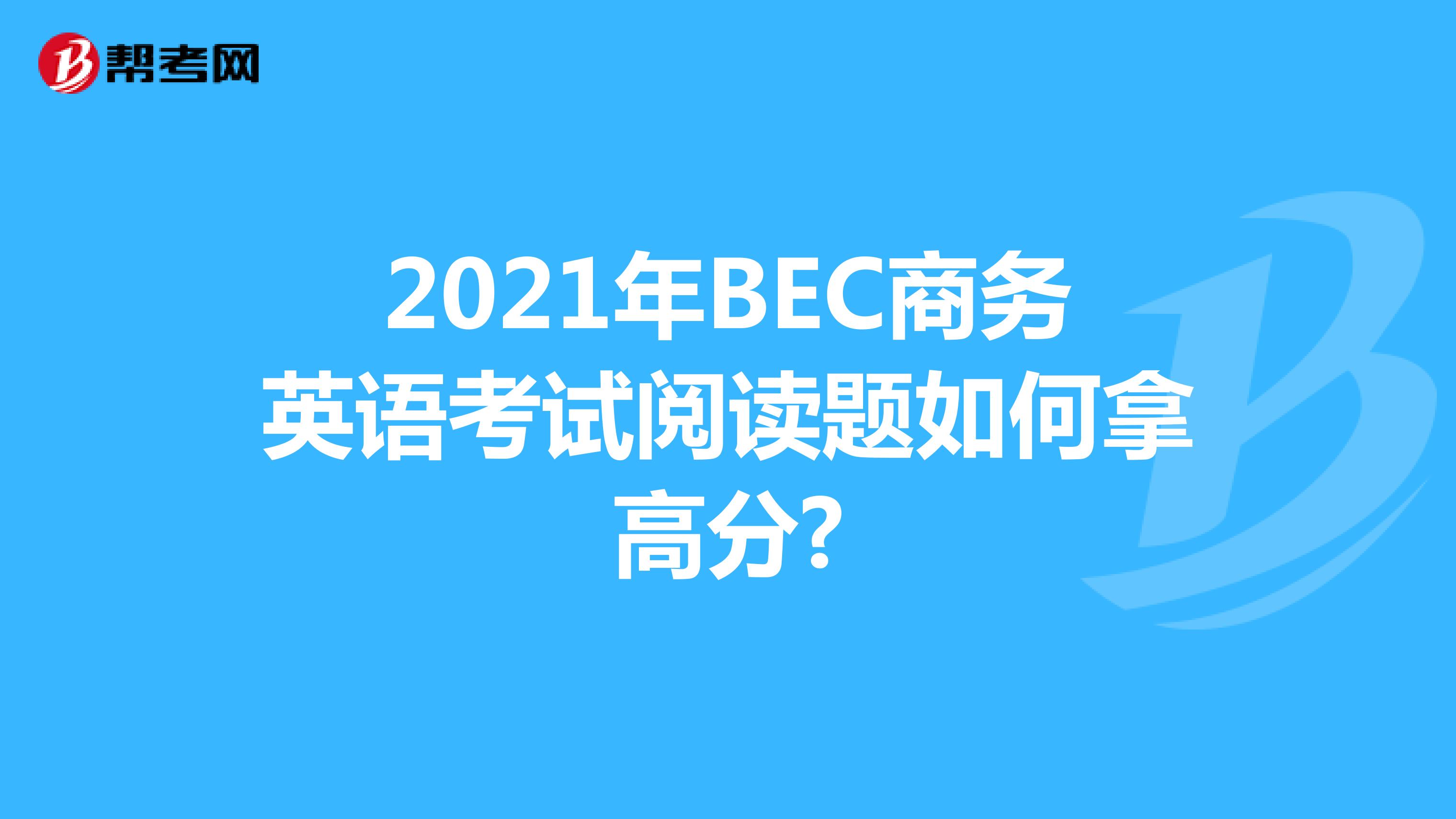 2021年BEC商务英语考试阅读题如何拿高分?