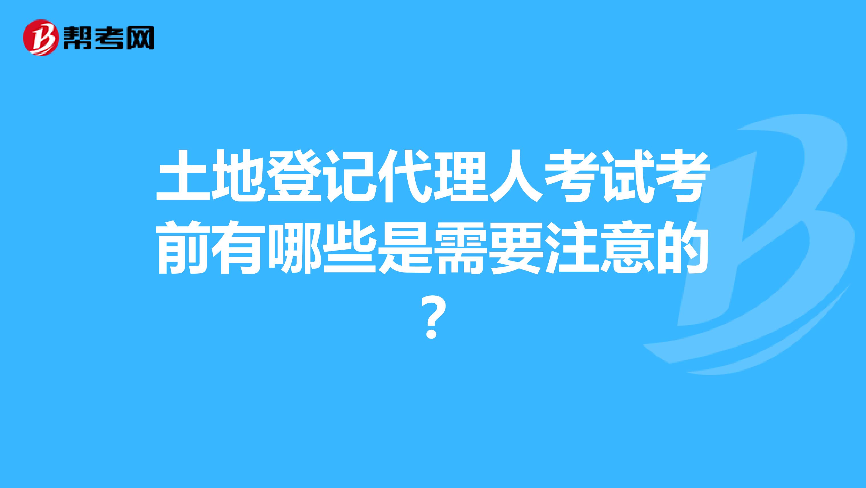 土地登記代理人考試考前有哪些是需要注意的？