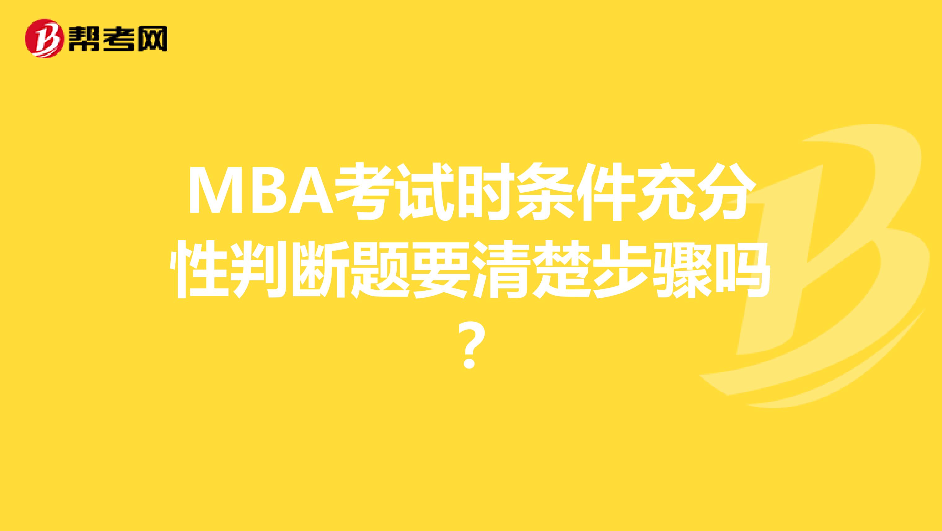 MBA考试时条件充分性判断题要清楚步骤吗？