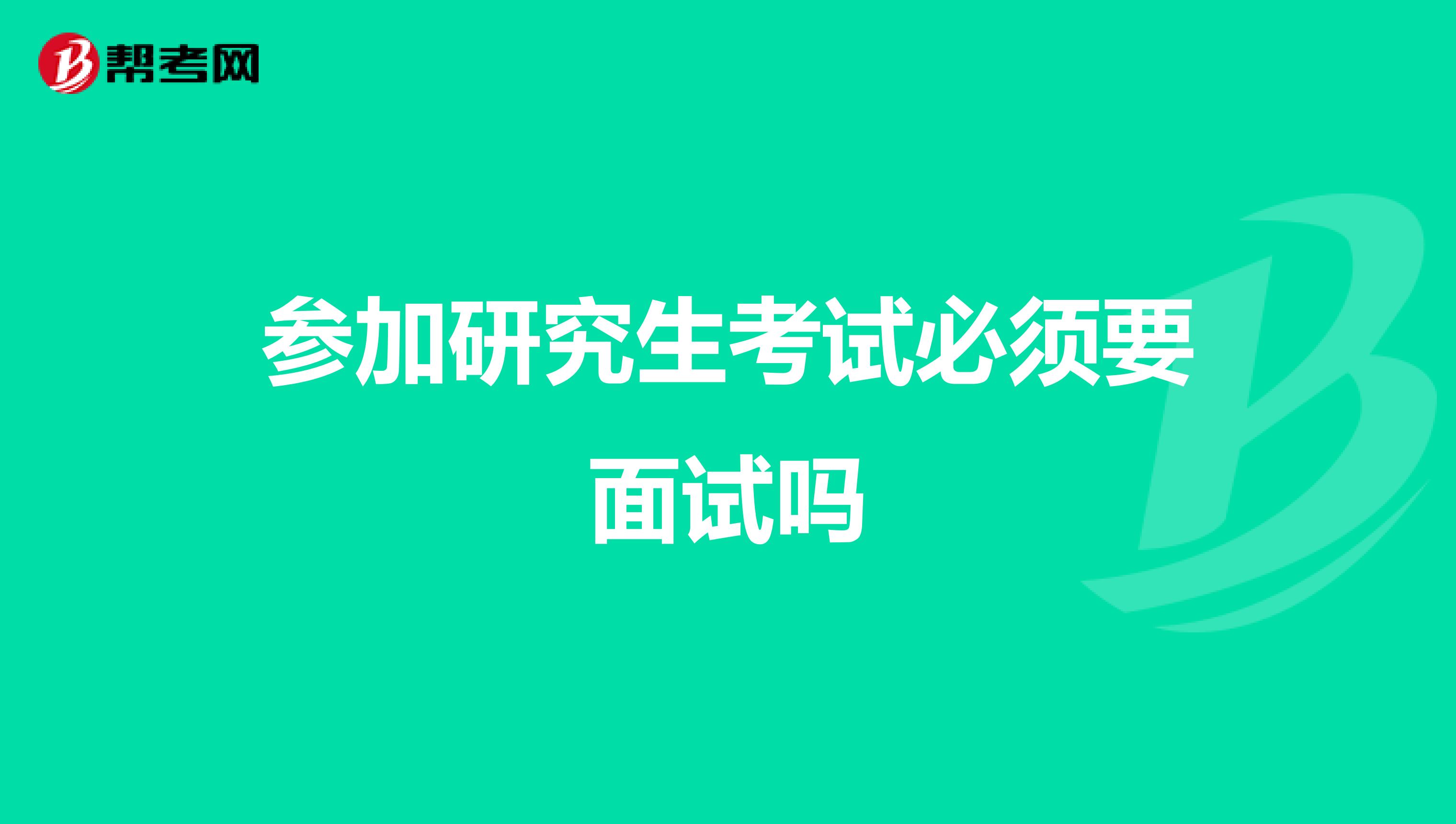 参加研究生考试必须要面试吗