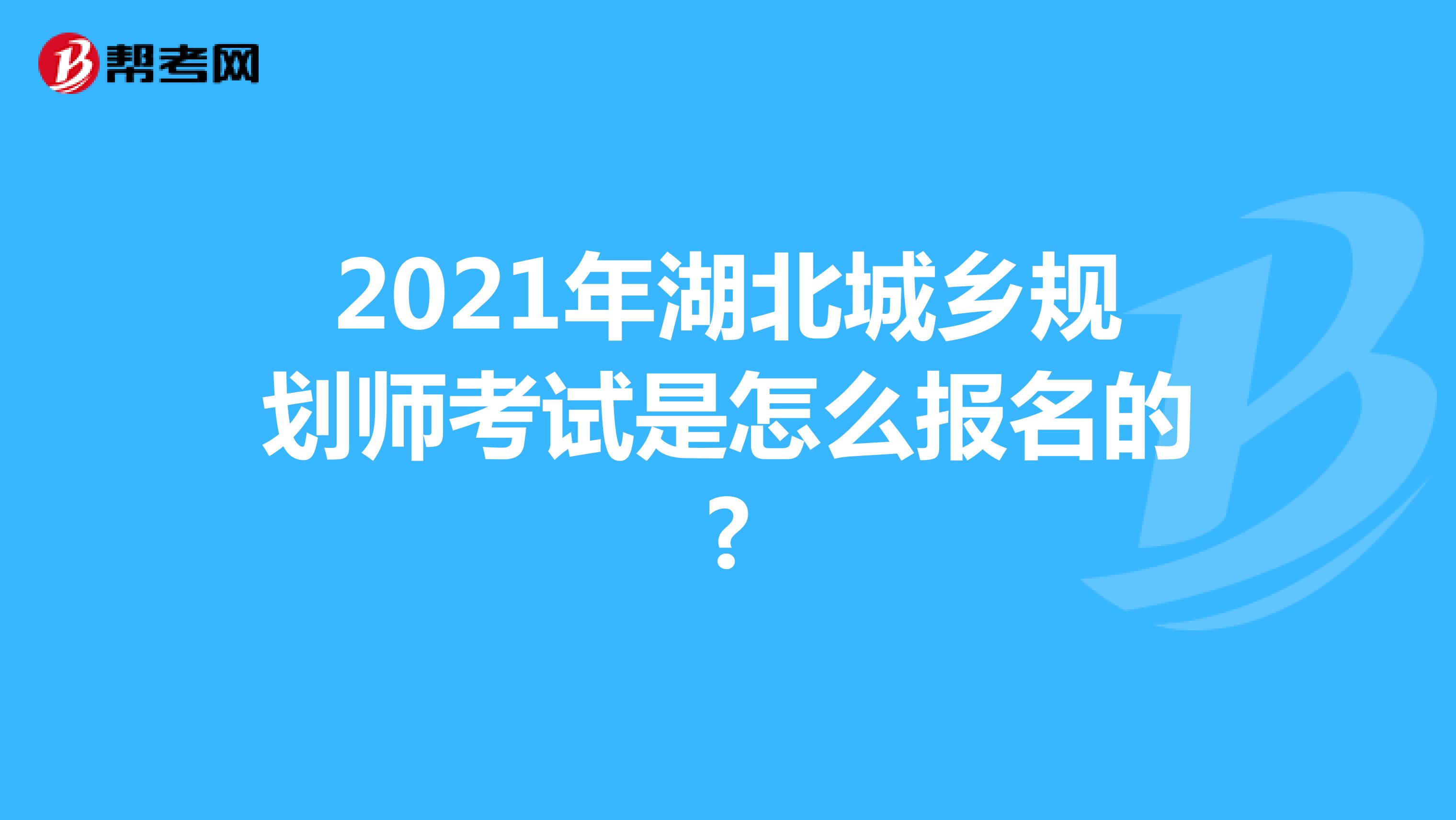 2021年湖北城乡规划师考试是怎么报名的?