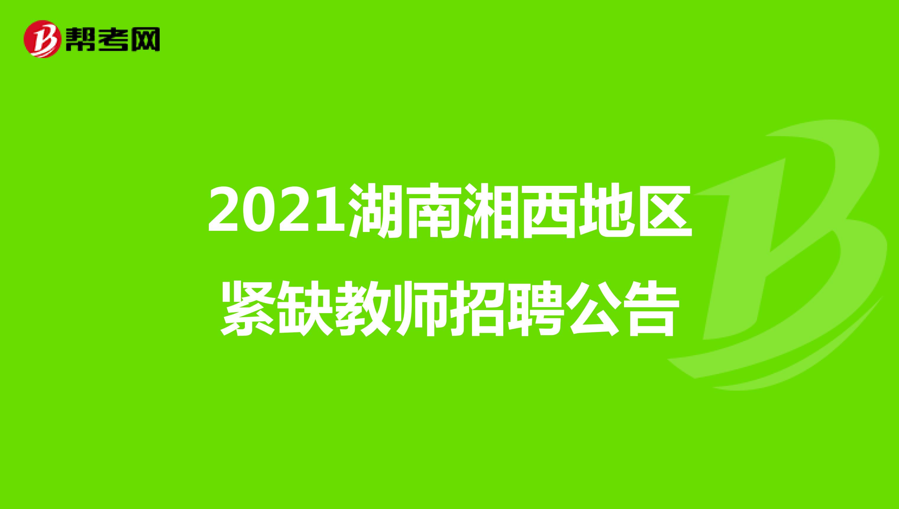 2021湖南湘西地区紧缺教师招聘公告
