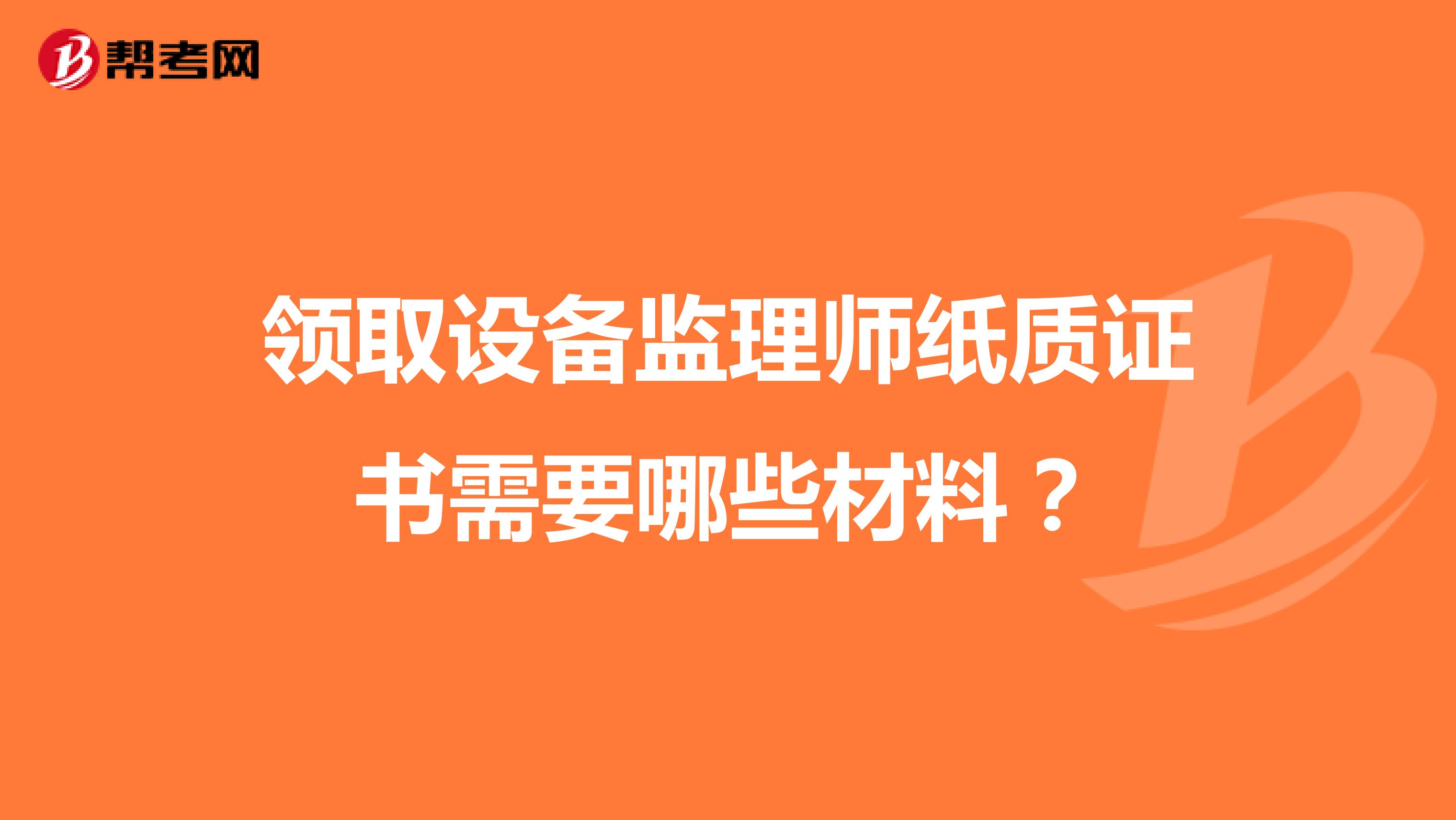 领取设备监理师纸质证书需要哪些材料？