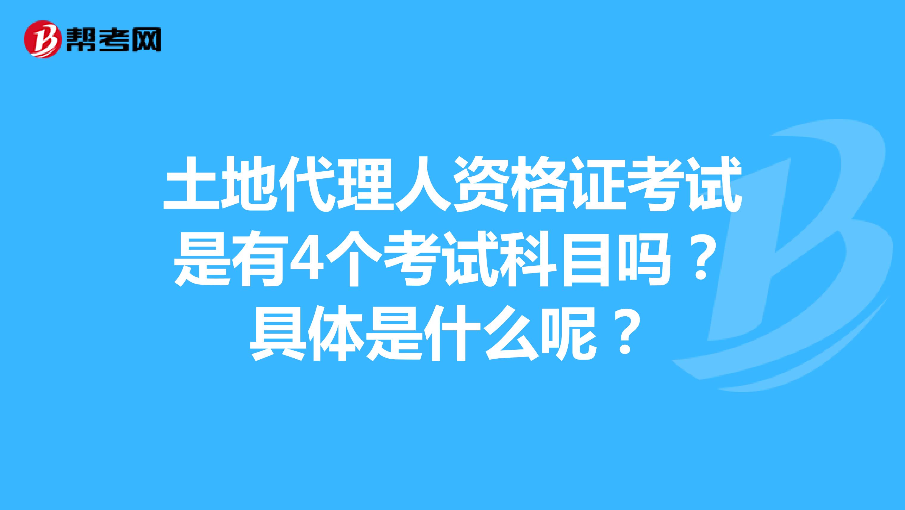 土地代理人資格證考試是有4個考試科目嗎？具體是什么呢？