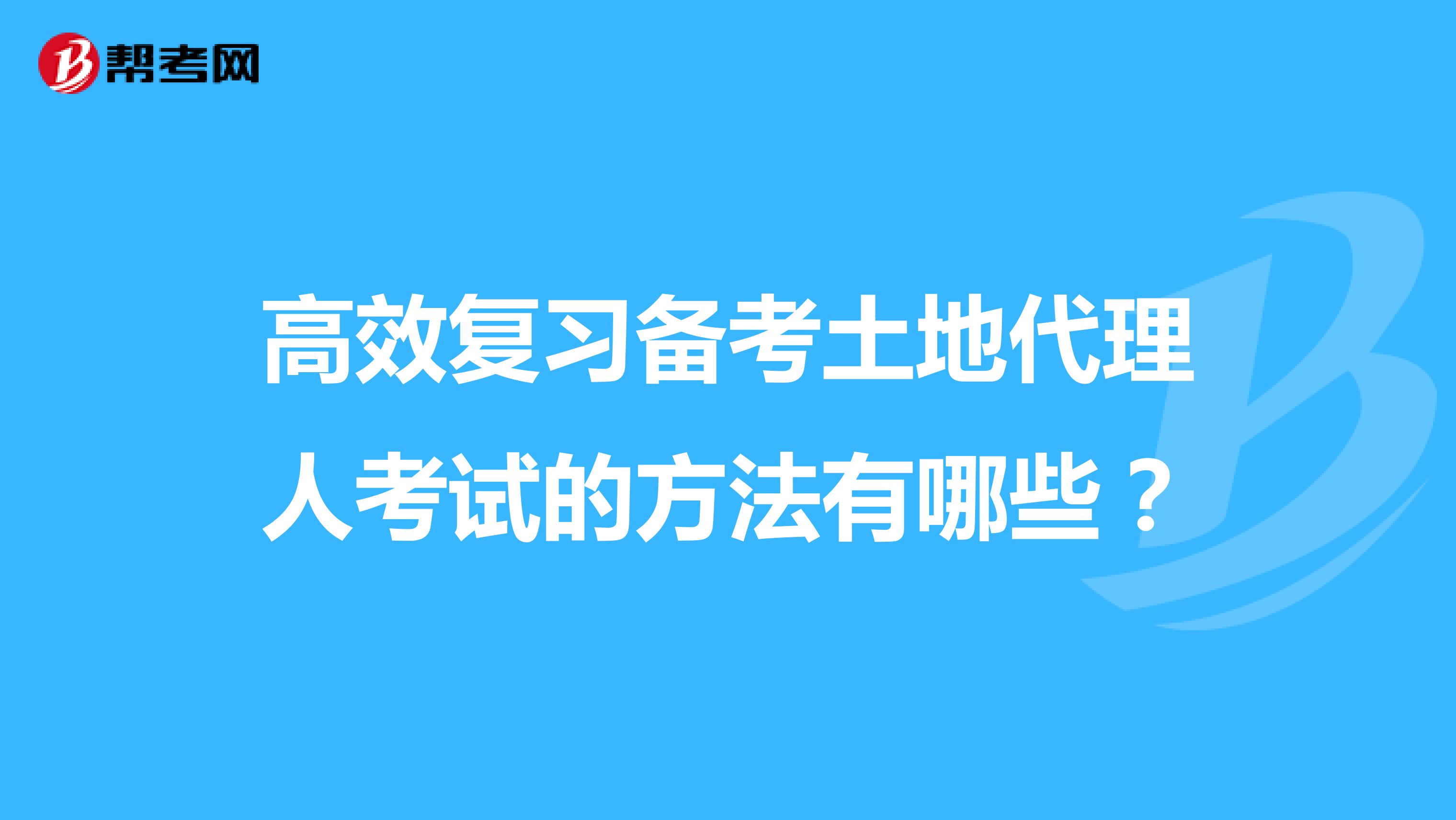 高效复习备考土地代理人考试的方法有哪些？