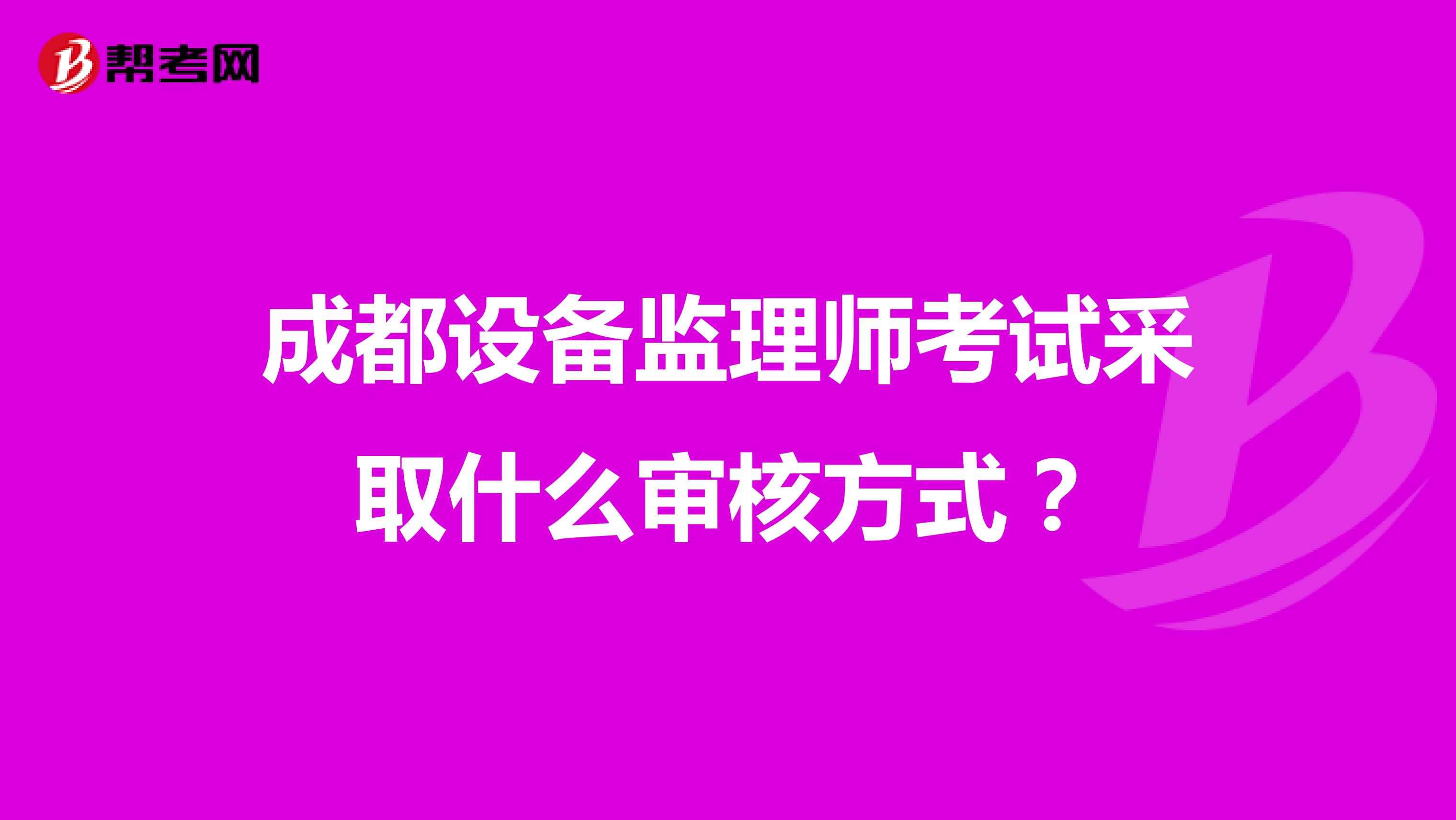成都设备监理师考试采取什么审核方式?