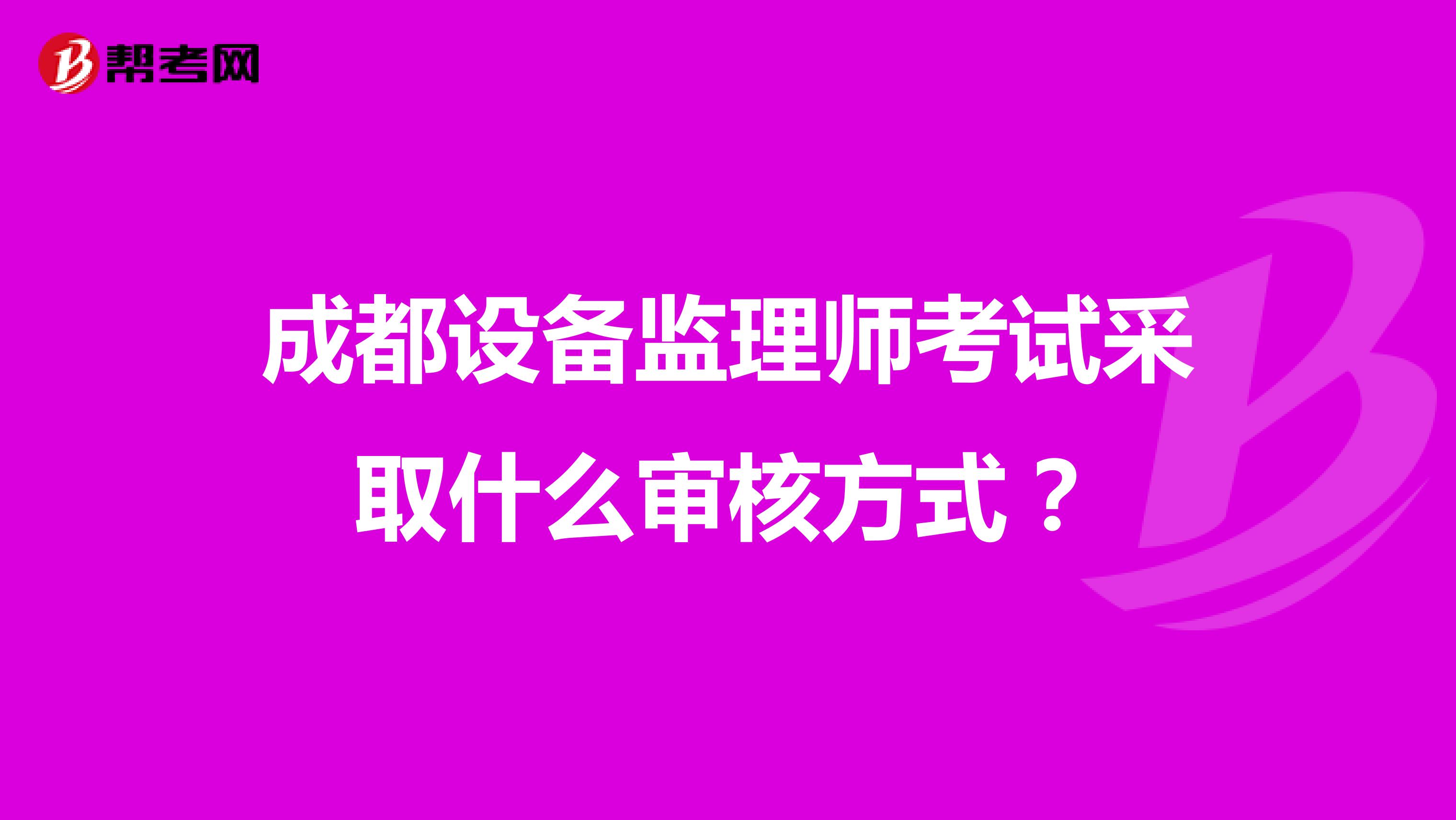 成都设备监理师考试采取什么审核方式？