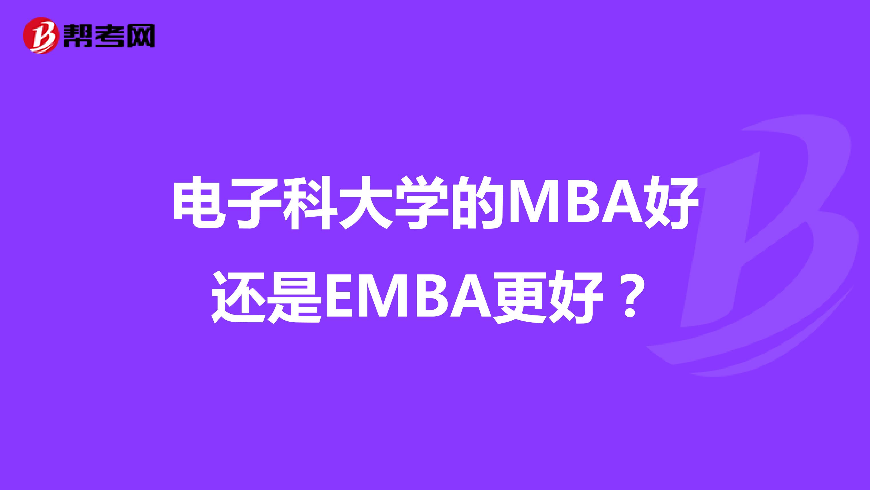 电子科大学的MBA好还是EMBA更好？