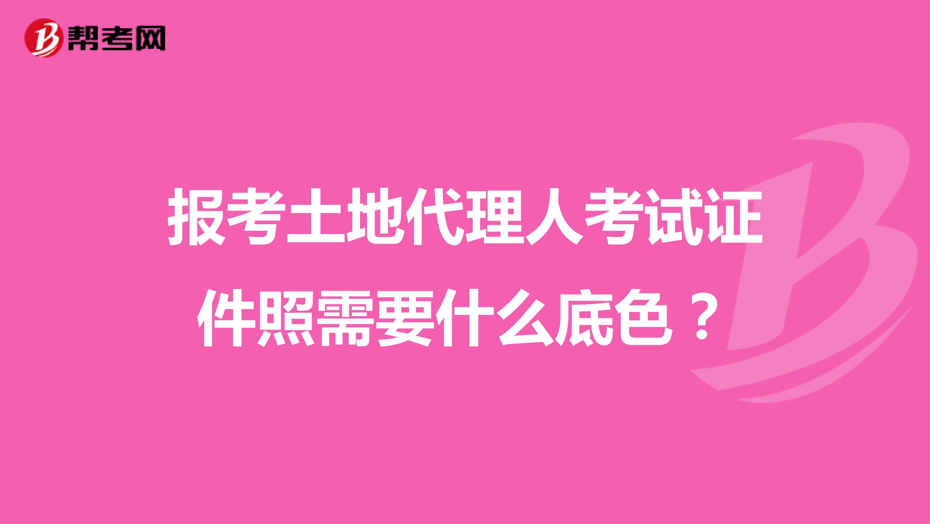 報考土地代理人考試證件照需要什么底色？