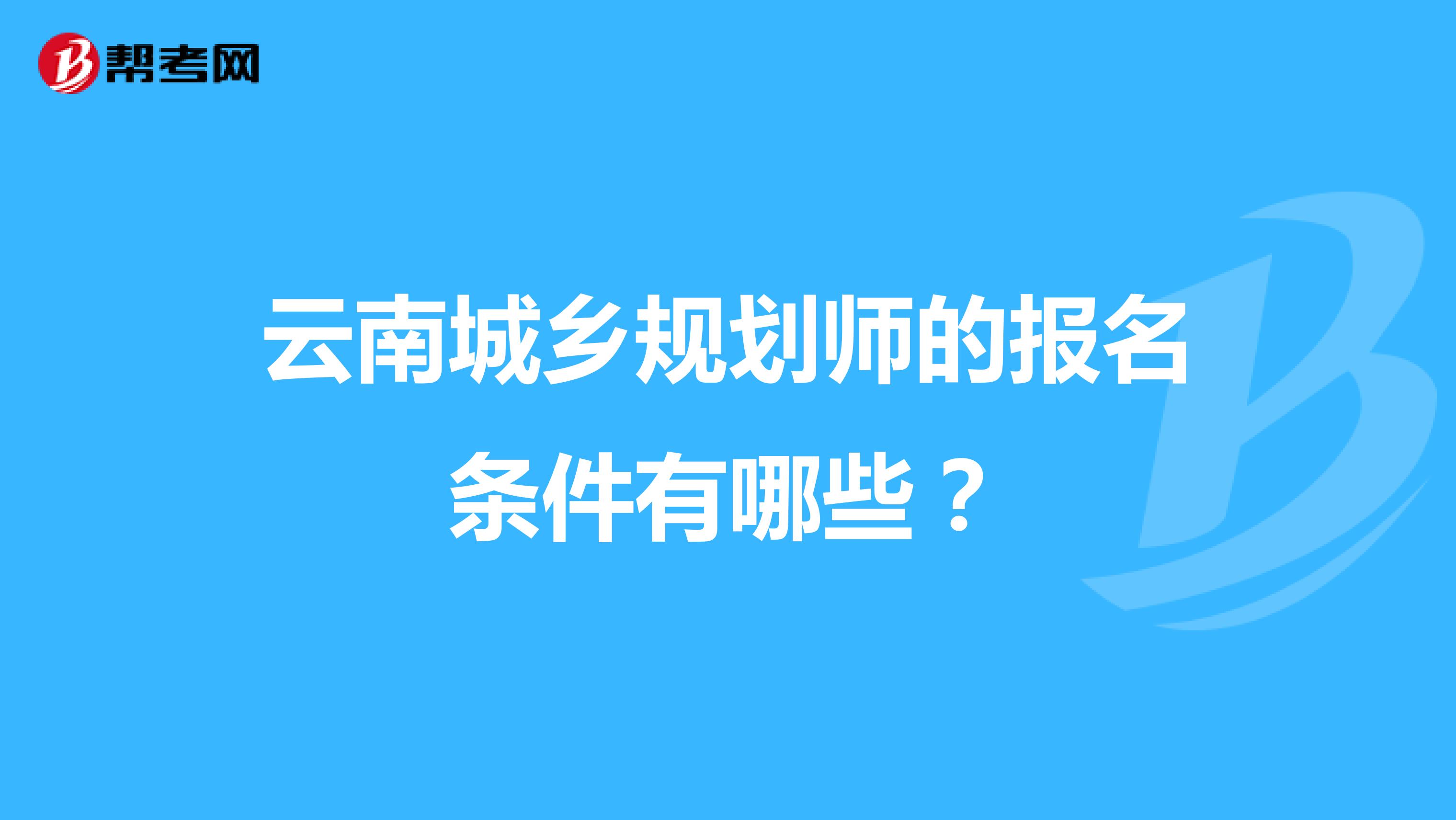 云南城乡规划师的报名条件有哪些?