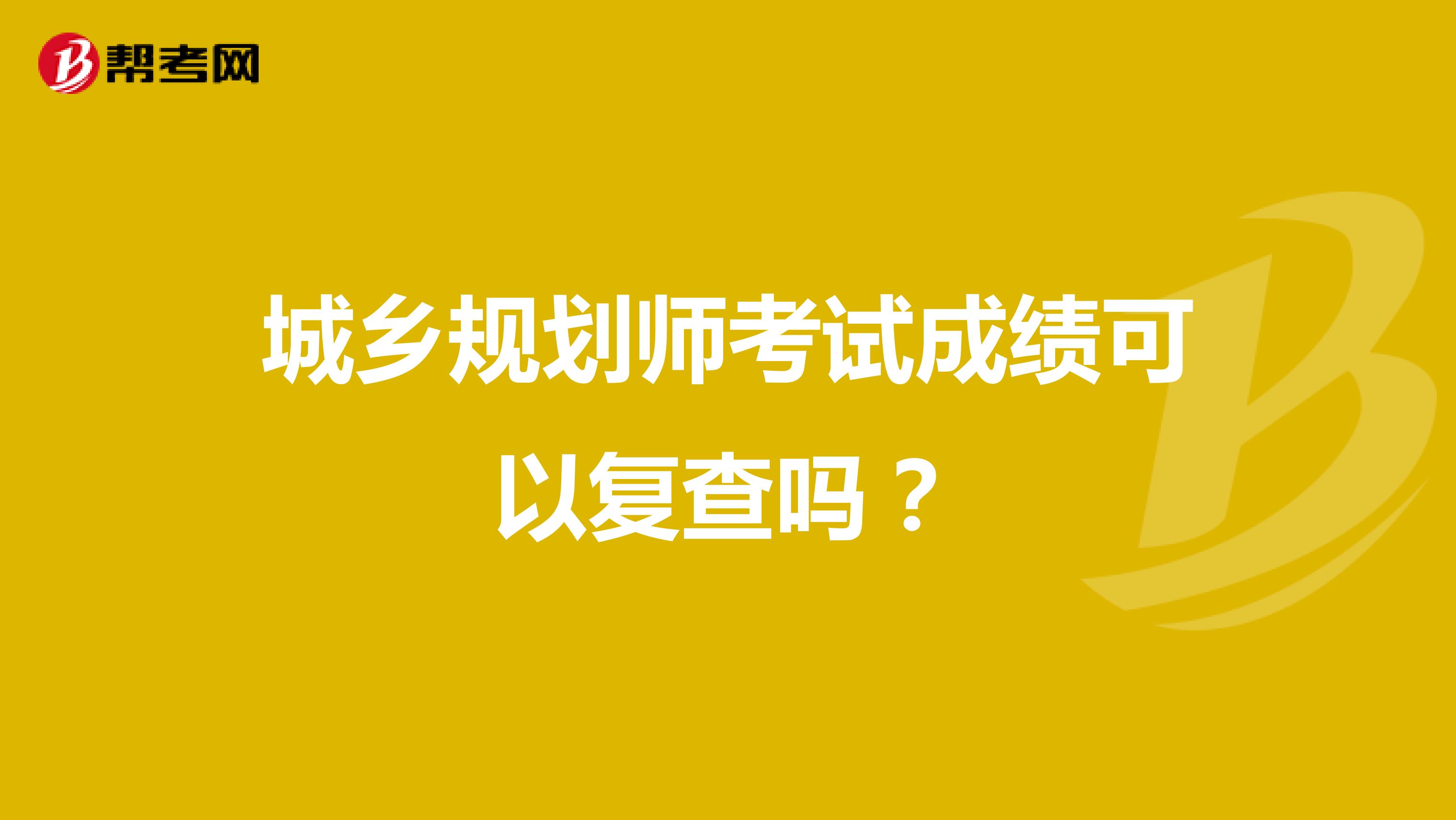 城乡规划师考试成绩可以复查吗?