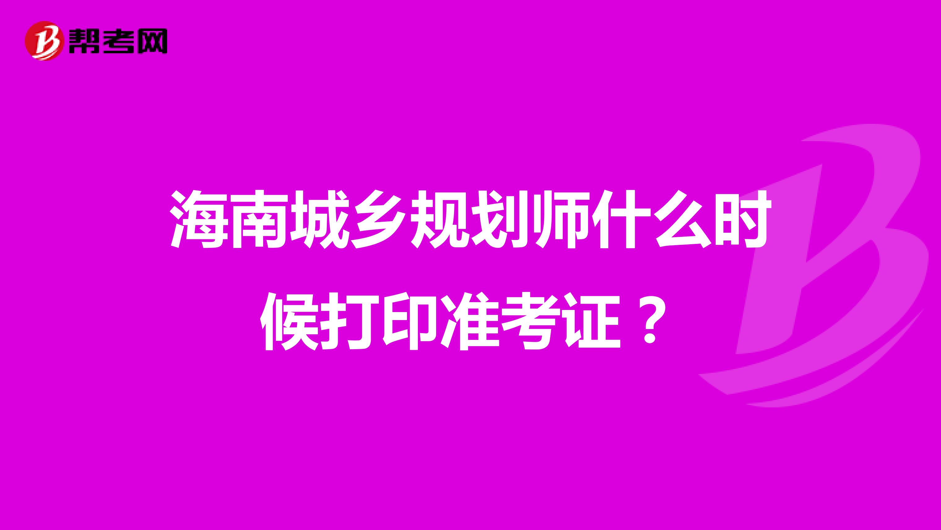 海南城乡规划师什么时候打印准考证?