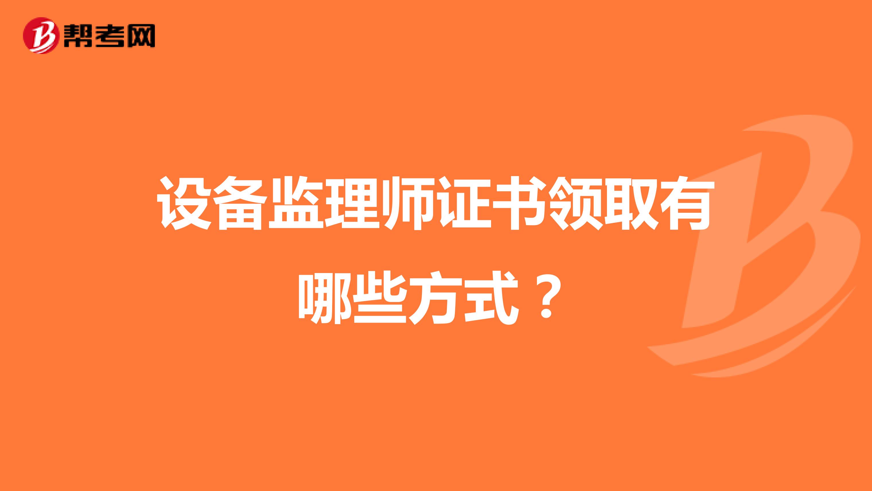 设备监理师证书领取有哪些方式?