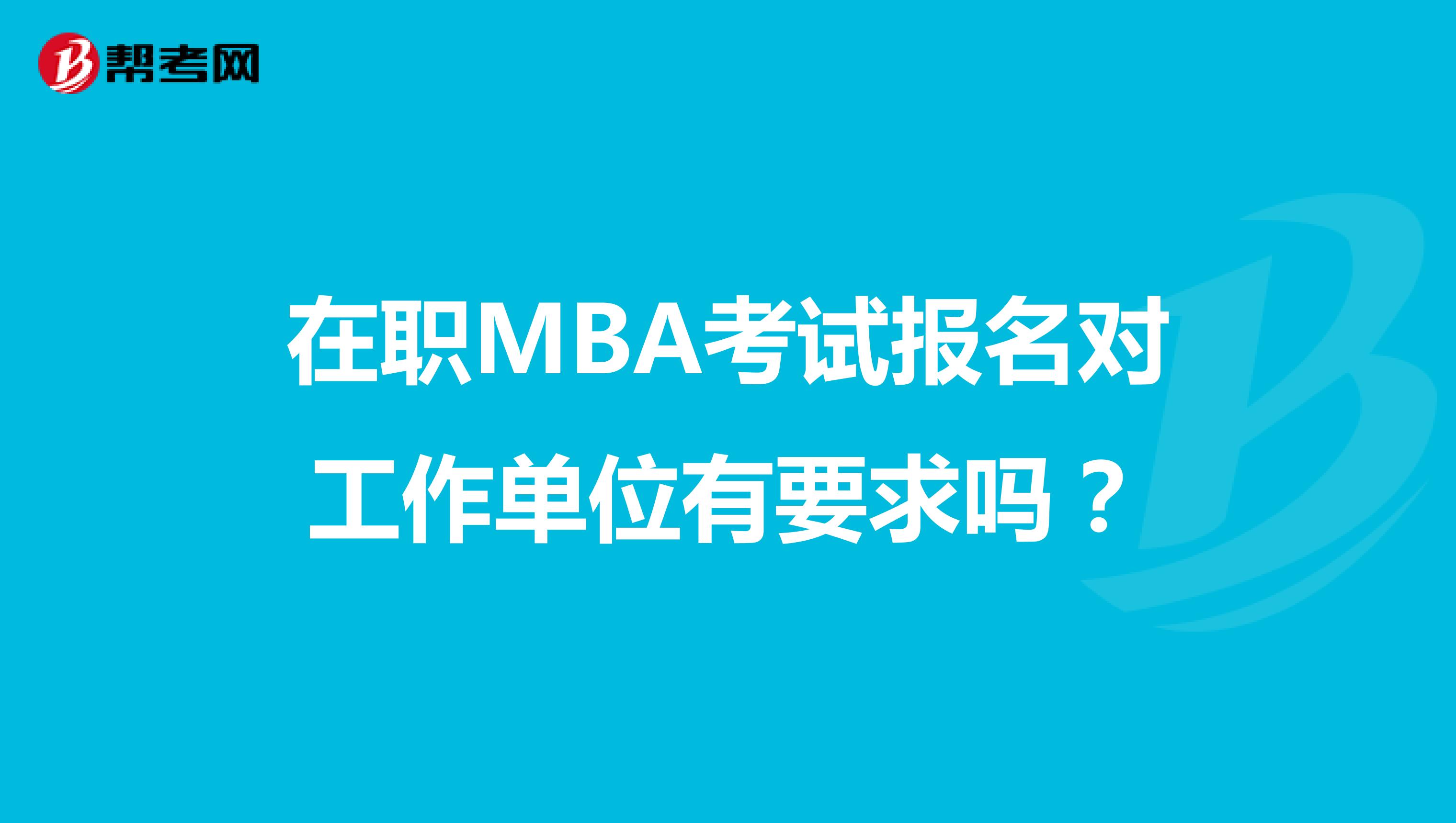 在职MBA考试报名对工作单位有要求吗？