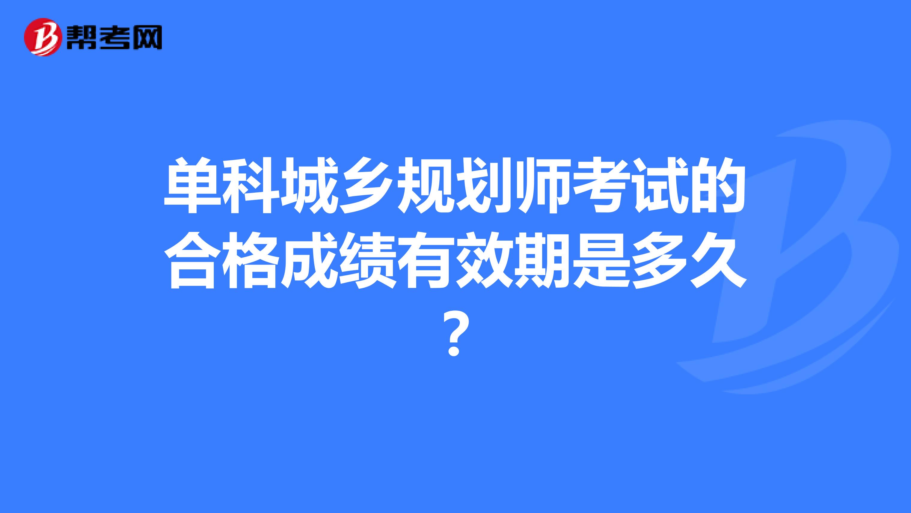 单科城乡规划师考试的合格成绩有效期是多久?