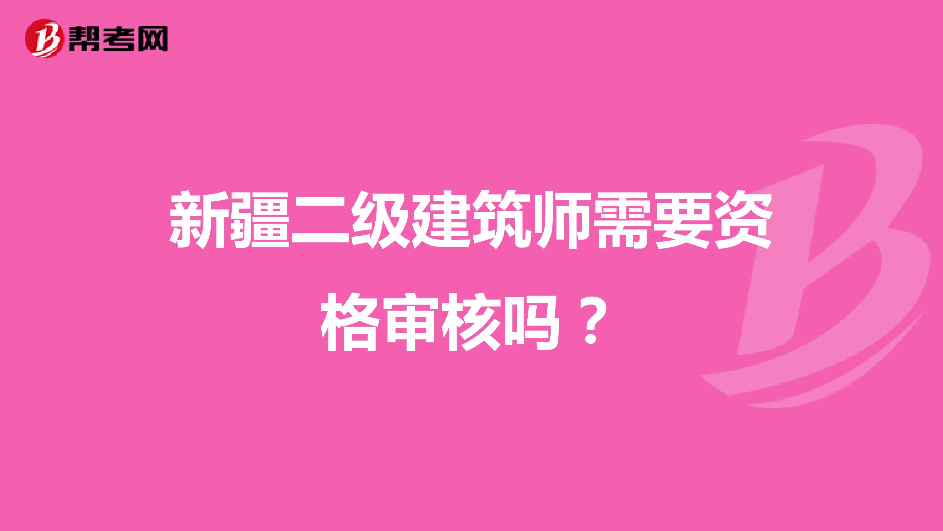 新疆二級建筑師需要資格審核嗎？
