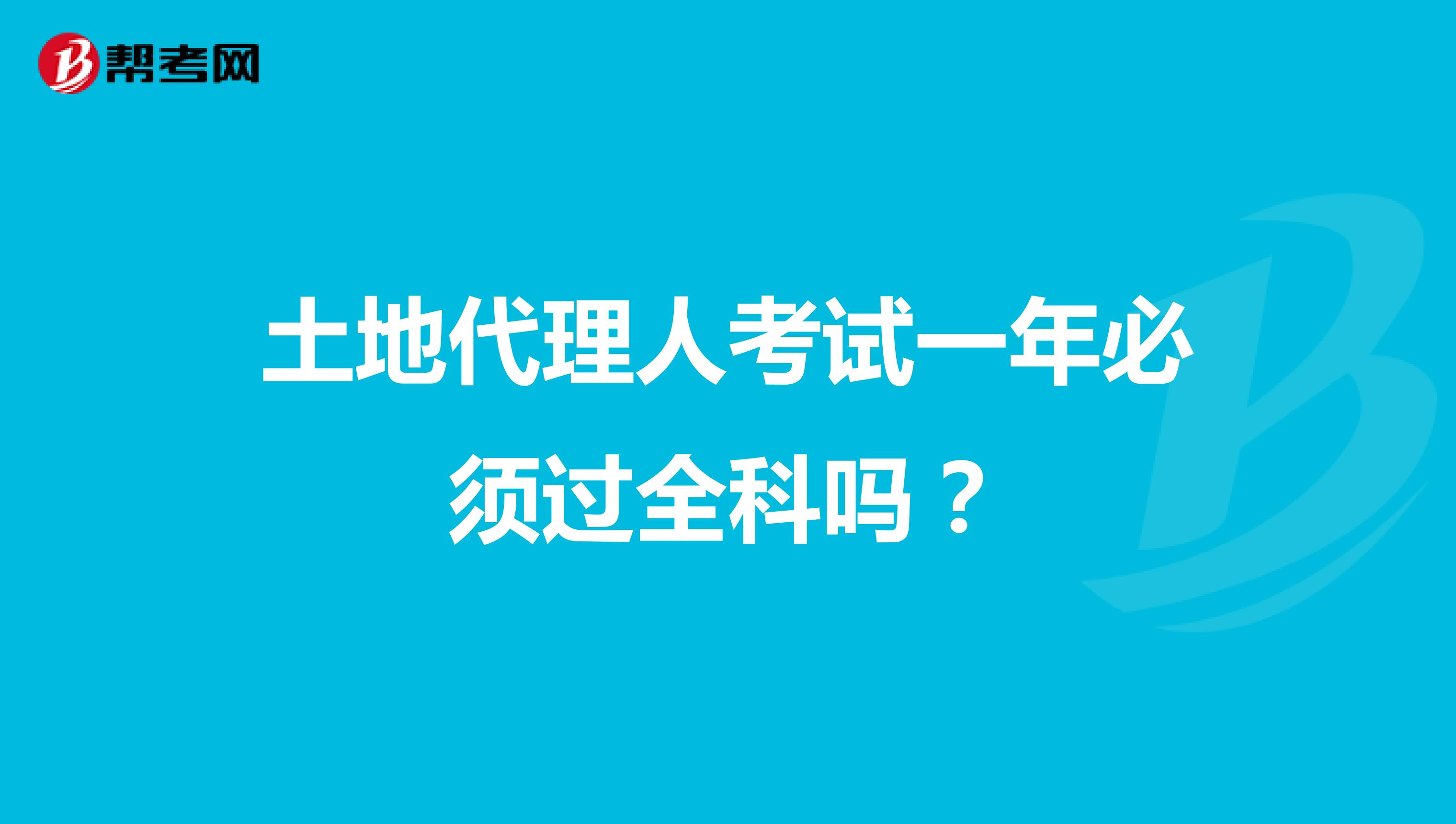 土地代理人考试一年必须过全科吗?