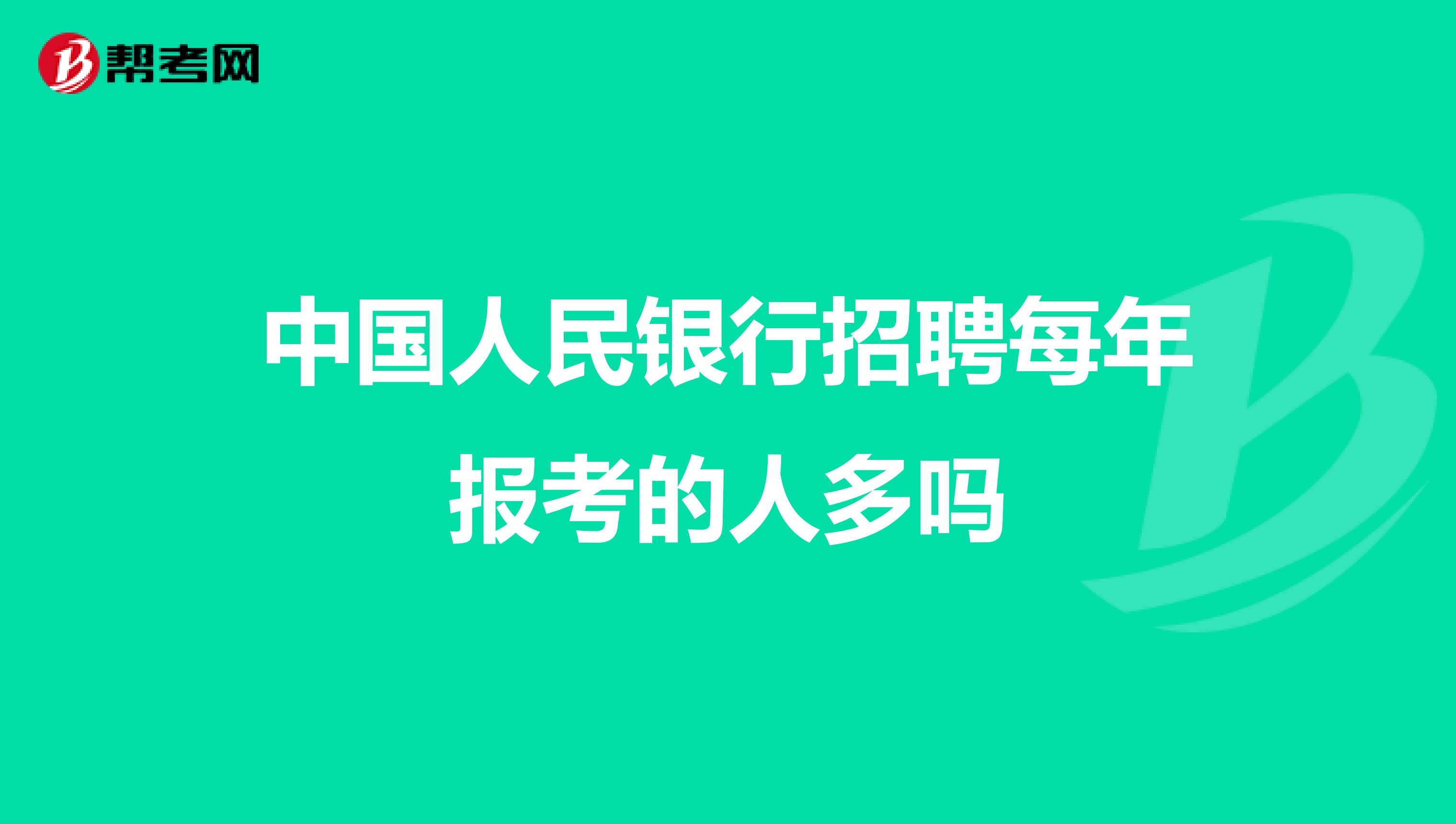 中国人民银行招聘每年报考的人多吗