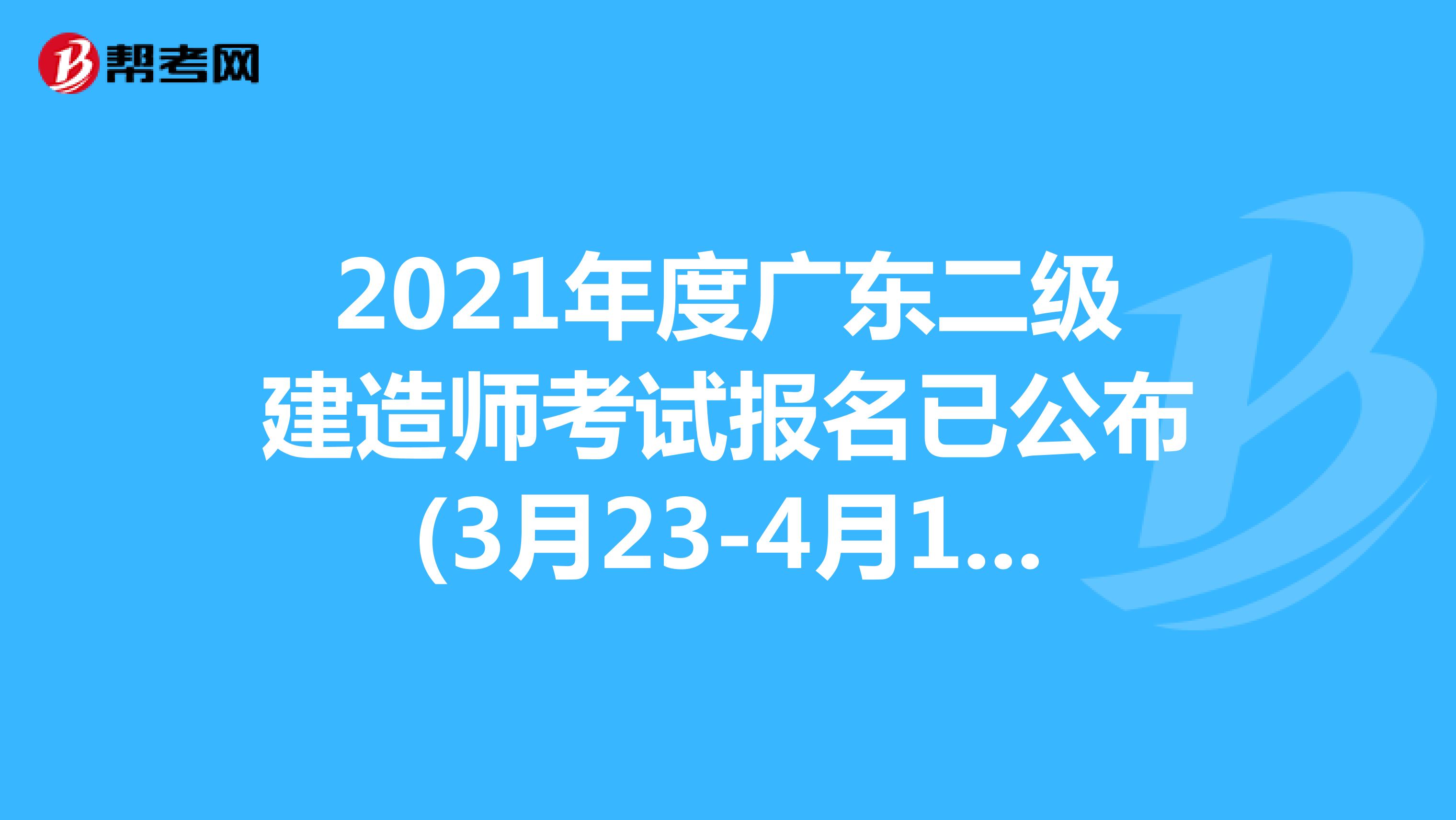 2021年度广东二级建造师考试报名已公布(3月23-4月1日)