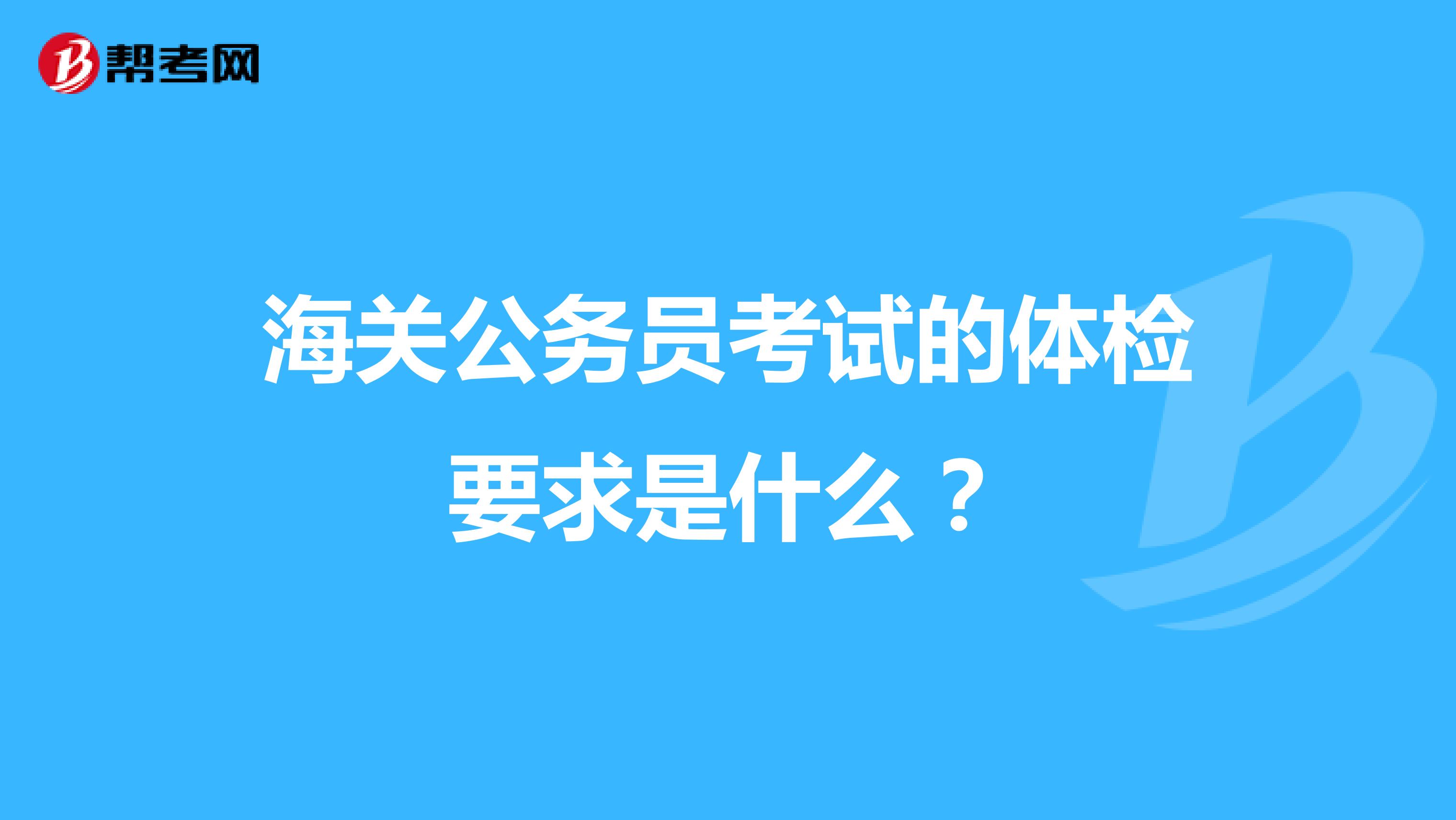 海关公务员考试的体检要求是什么？
