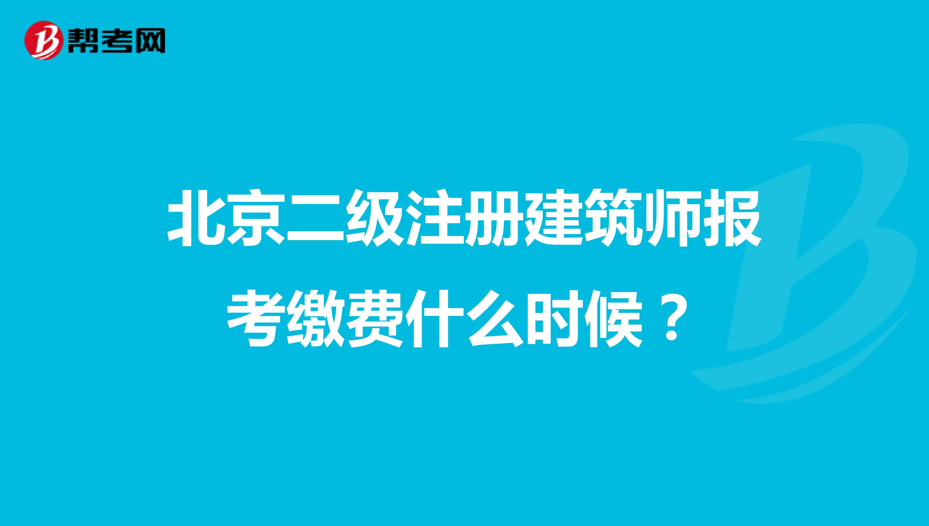 北京二級注冊建筑師報(bào)考繳費(fèi)什么時(shí)候？