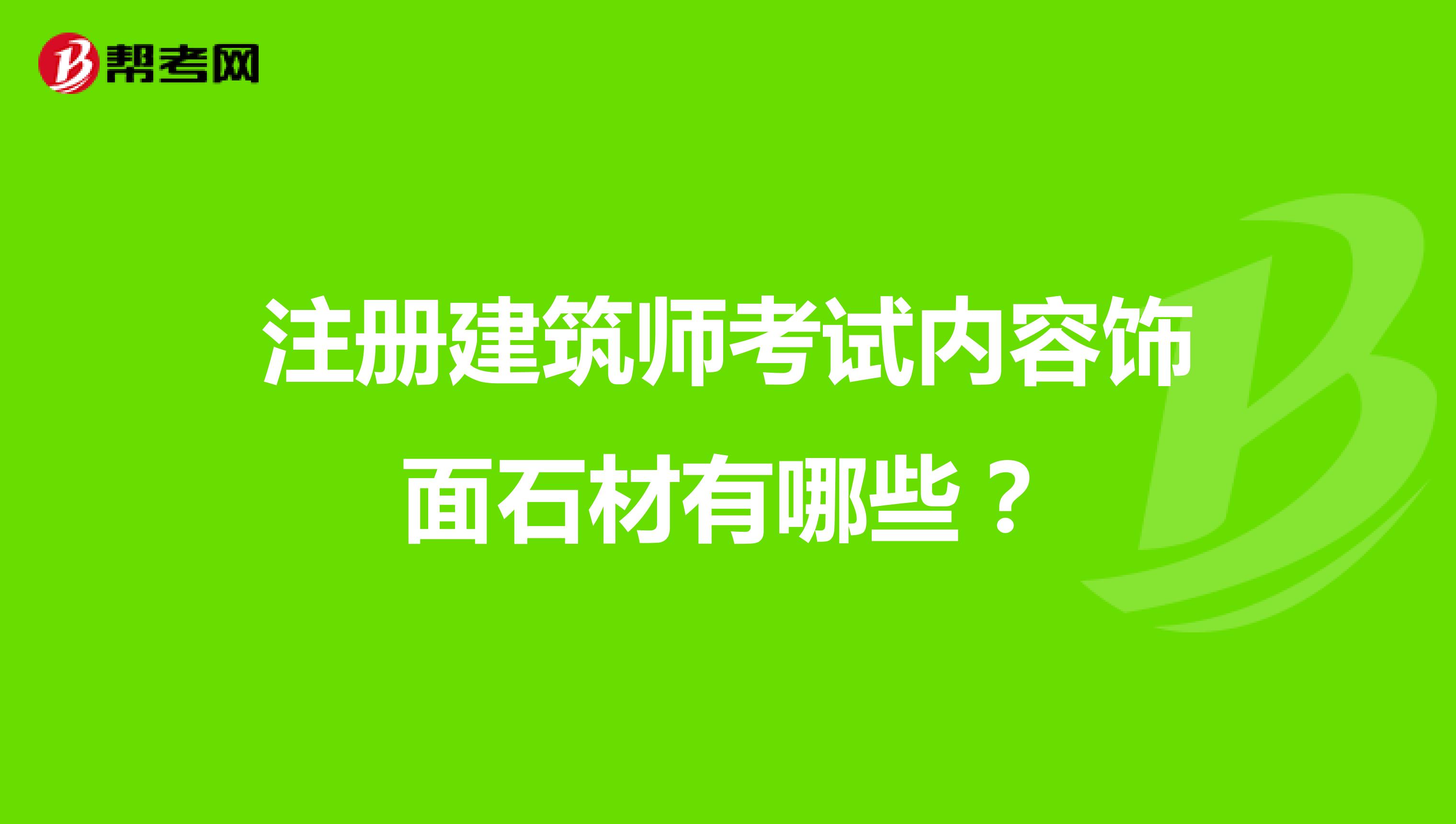 注冊(cè)建筑師考試內(nèi)容飾面石材有哪些？