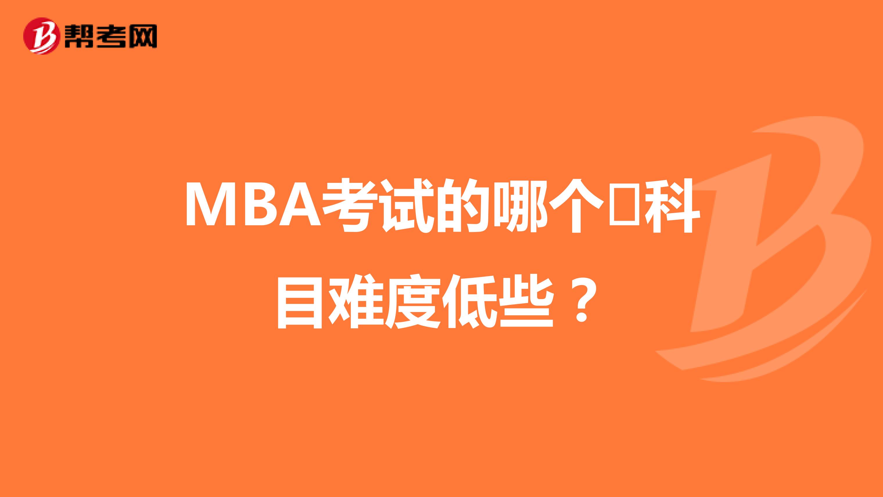 MBA考试的哪个​科目难度低些？