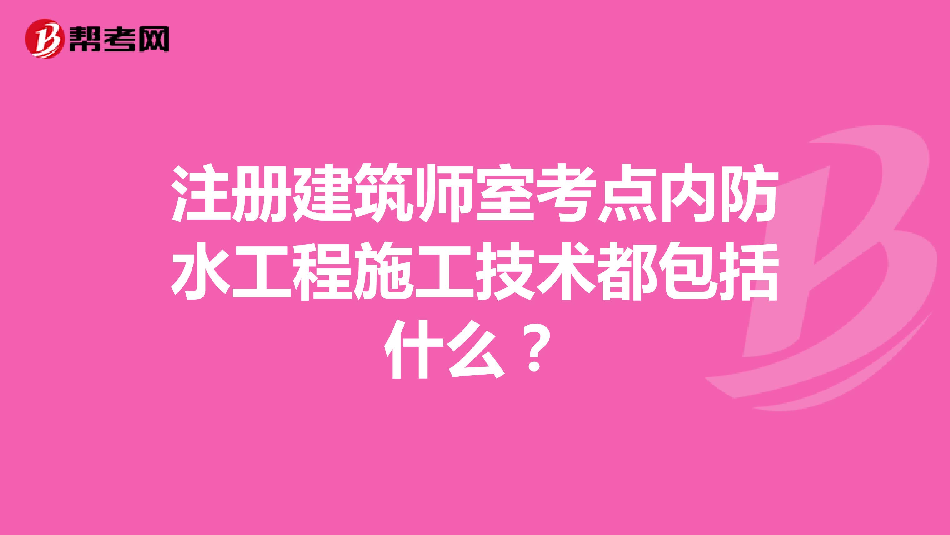 注冊建筑師室考點內防水工程施工技術都包括什么？