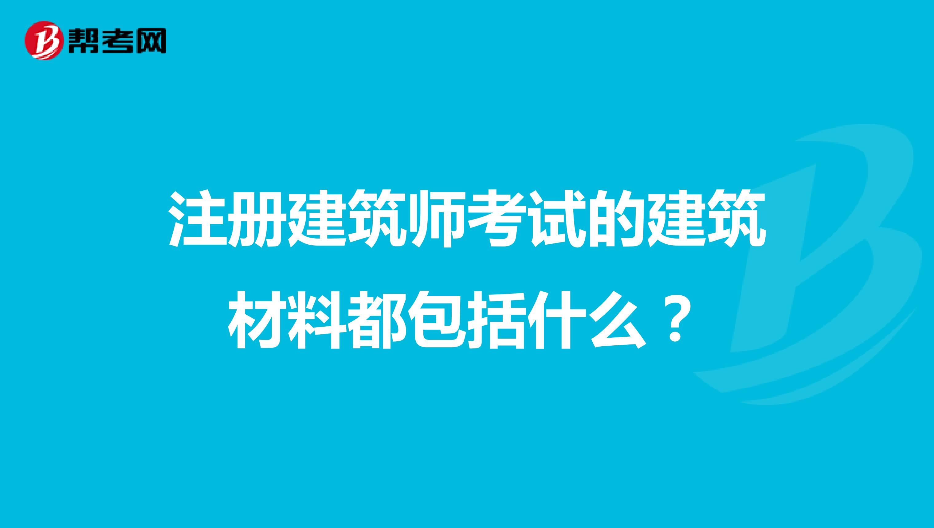 注冊建筑師考試的建筑材料都包括什么？