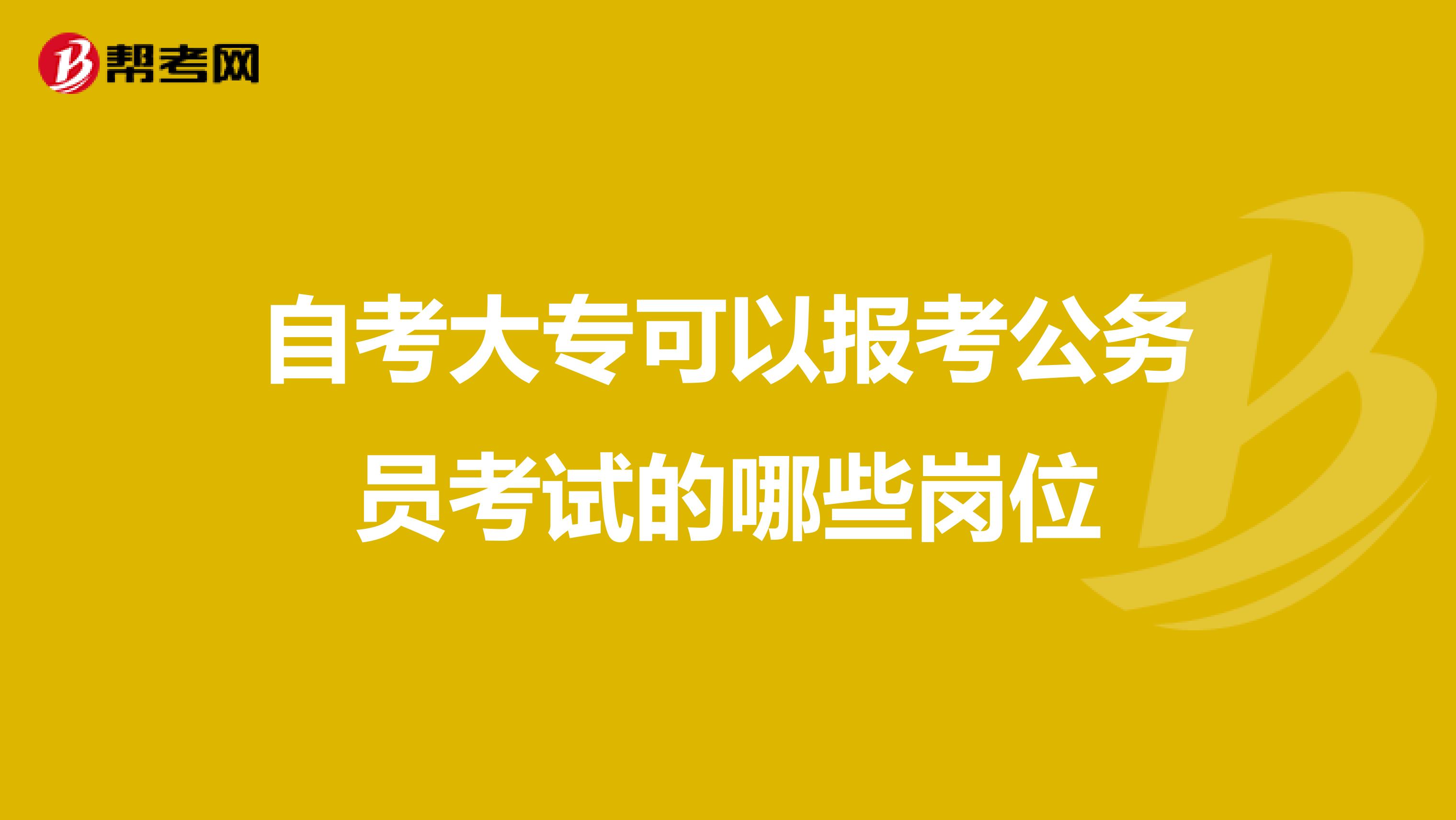 自考大专可以报考公务员考试的哪些岗位