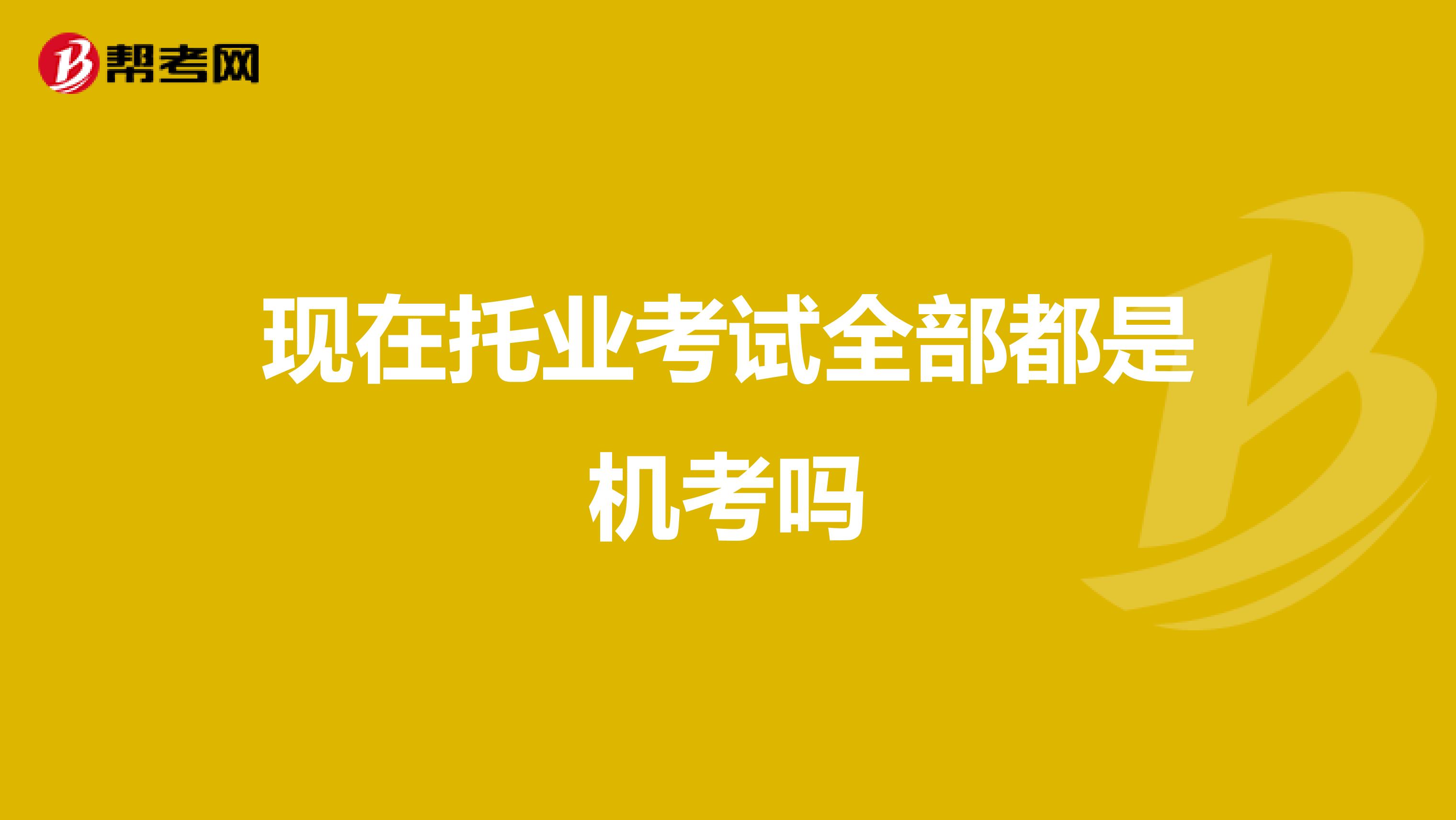 現(xiàn)在托業(yè)考試全部都是機(jī)考嗎