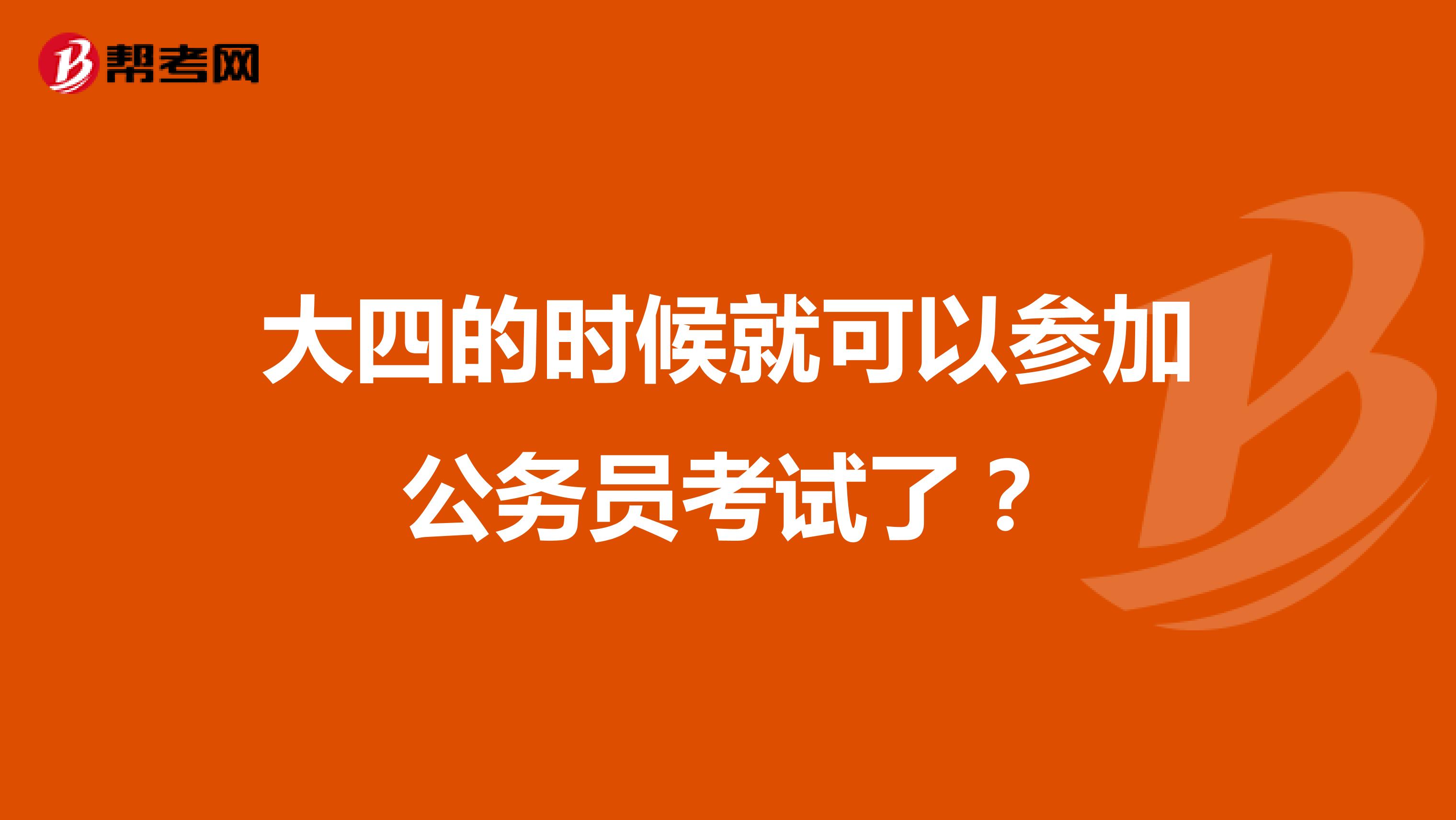 大四的时候就可以参加公务员考试了？